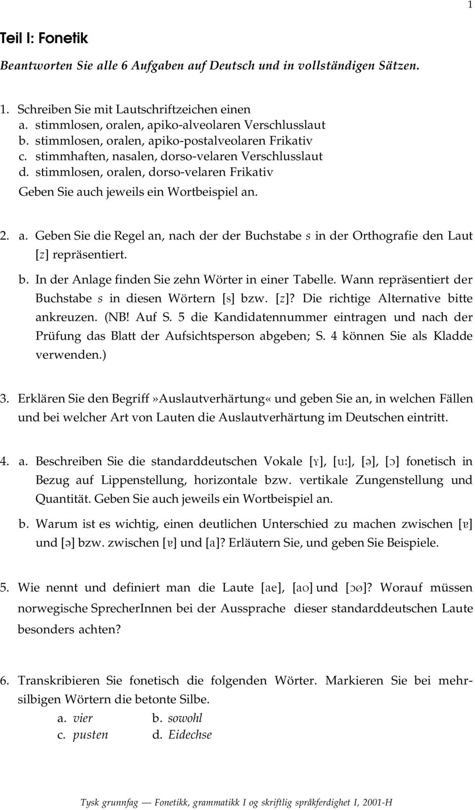 b. In der Anlage finden Sie zehn Wörter in einer Tabelle. Wann repräsentiert der Buchstabe s in diesen Wörtern [s] bzw. [z]? Die richtige Alternative bitte ankreuzen. (NB! Auf S.