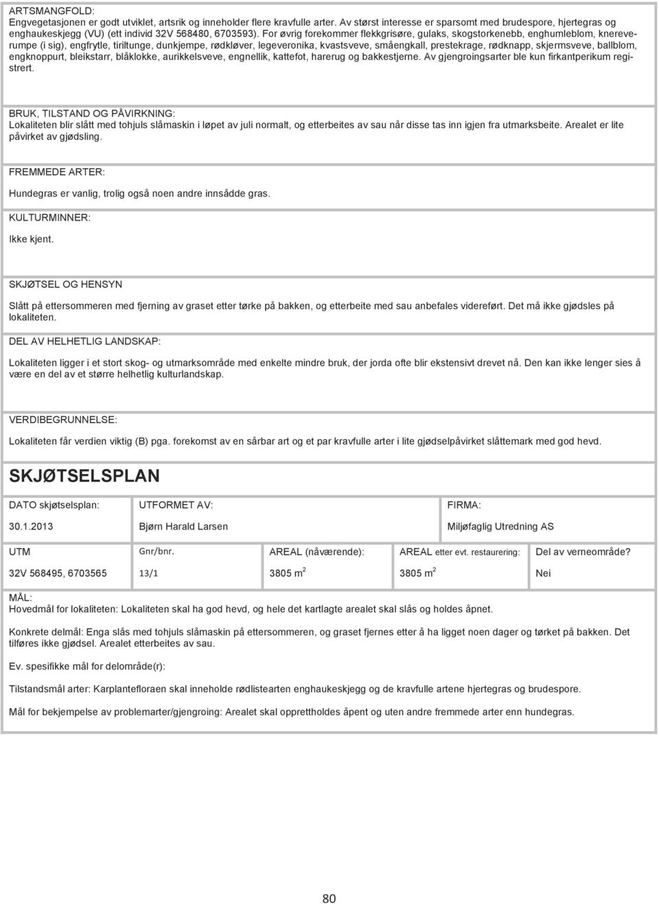 For øvrig forekommer flekkgrisøre, gulaks, skogstorkenebb, enghumleblom, knereverumpe (i sig), engfrytle, tiriltunge, dunkjempe, rødkløver, legeveronika, kvastsveve, småengkall, prestekrage,