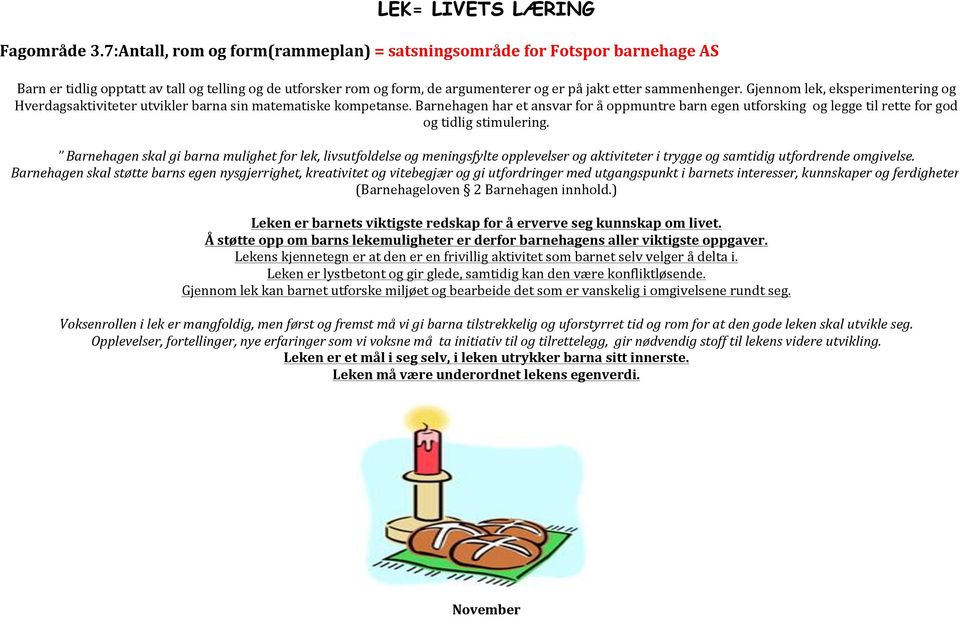 Barnehagenskalgibarnamulighetforlek,livsutfoldelseogmeningsfylteopplevelserogaktiviteteritryggeogsamtidigutfordrendeomgivelse.