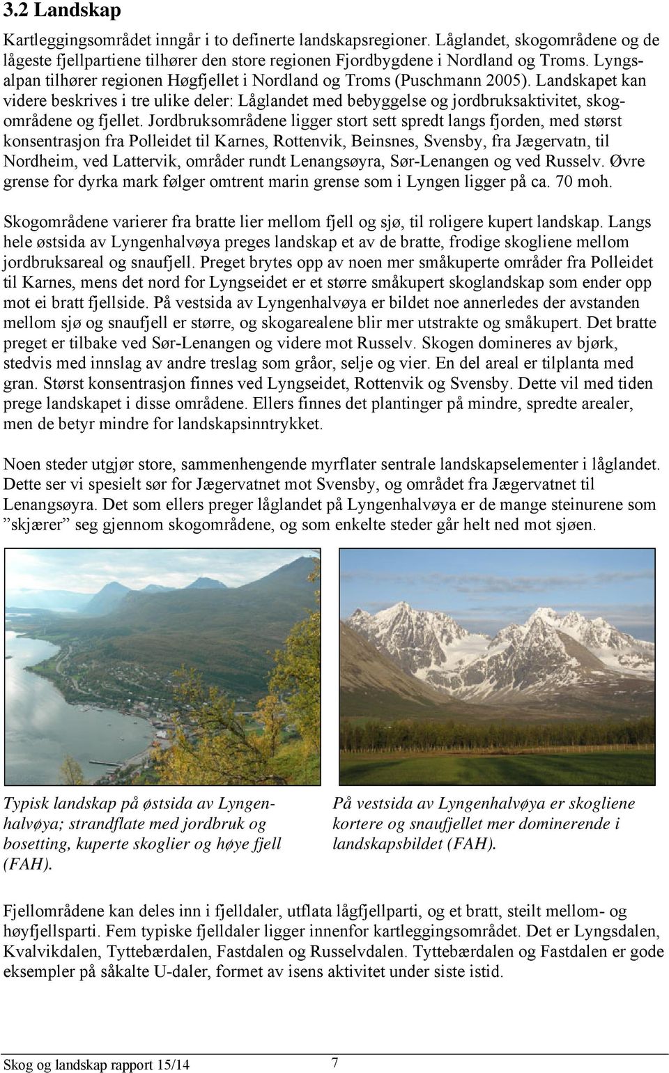 Landskapet kan videre beskrives i tre ulike deler: Låglandet med bebyggelse og jordbruksaktivitet, skogområdene og fjellet.