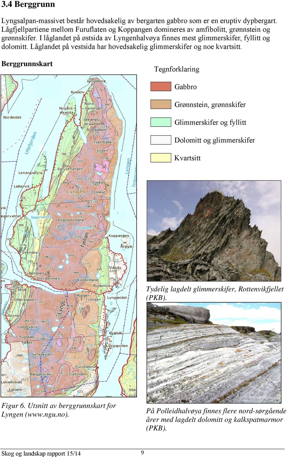 I låglandet på østsida av Lyngenhalvøya finnes mest glimmerskifer, fyllitt og dolomitt. Låglandet på vestsida har hovedsakelig glimmerskifer og noe kvartsitt.