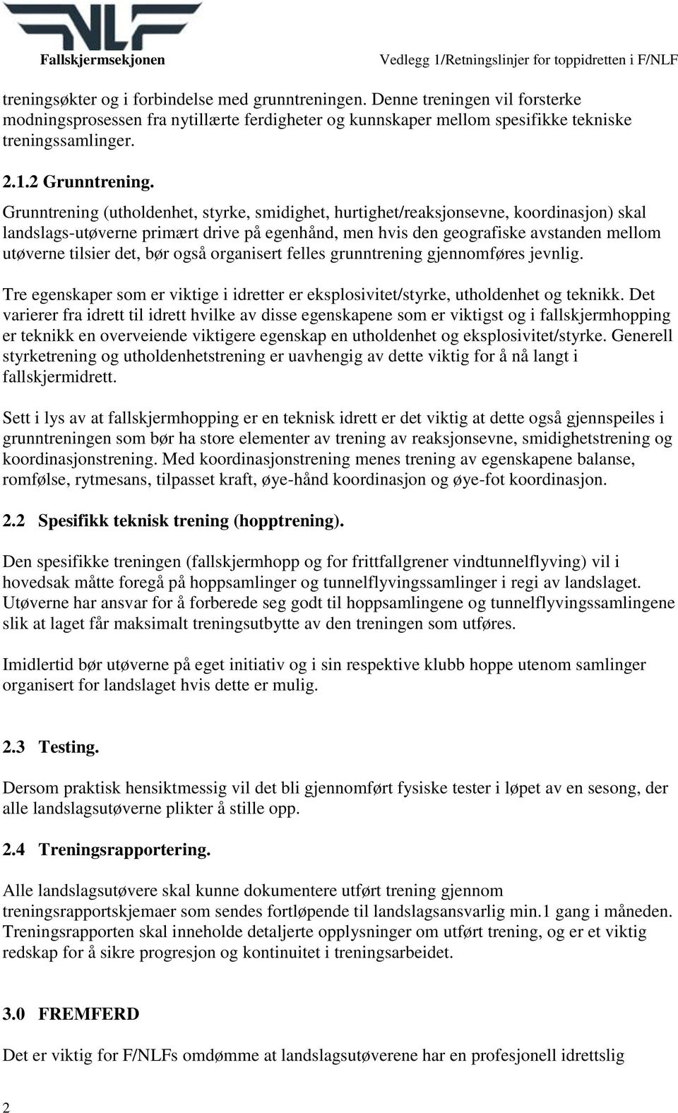 Grunntrening (utholdenhet, styrke, smidighet, hurtighet/reaksjonsevne, koordinasjon) skal landslags-utøverne primært drive på egenhånd, men hvis den geografiske avstanden mellom utøverne tilsier det,