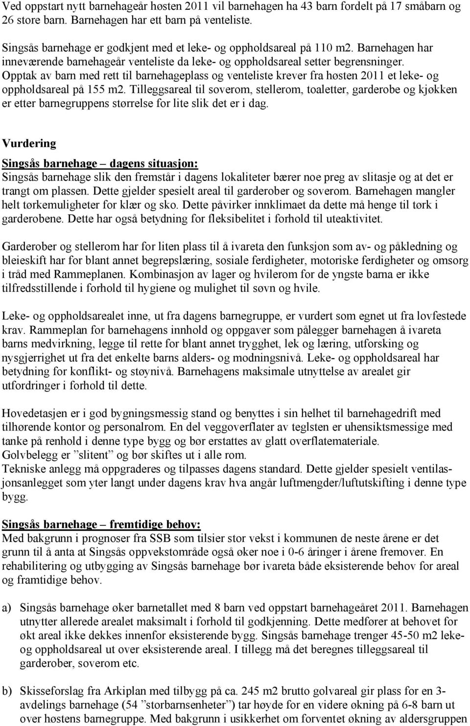 Opptak av barn med rett til barnehageplass og venteliste krever fra høsten 2011 et leke- og oppholdsareal på 155 m2.