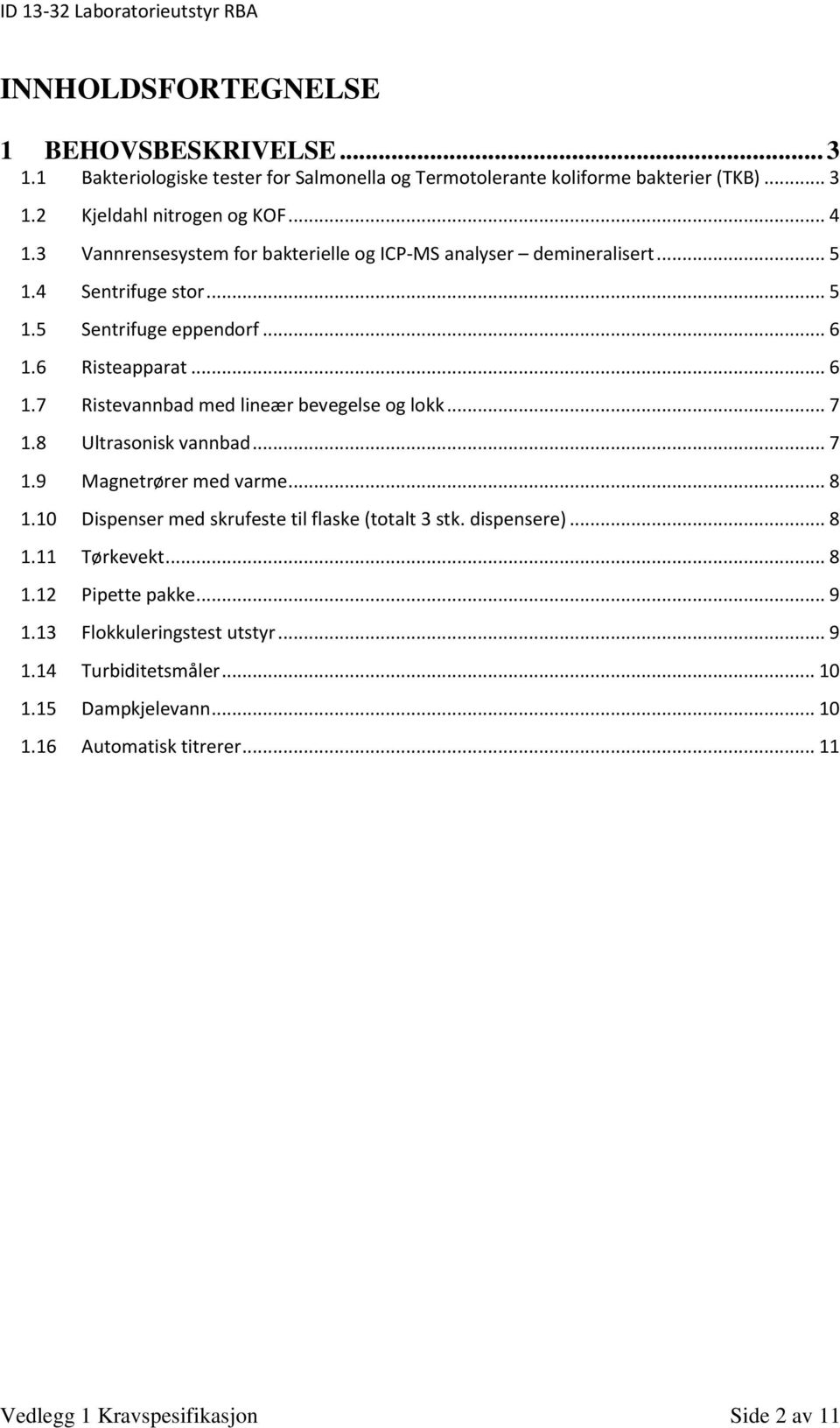 .. 7 1.8 Ultrasonisk vannbad... 7 1.9 Magnetrører med varme... 8 1.10 Dispenser med skrufeste til flaske (totalt 3 stk. dispensere)... 8 1.11 Tørkevekt... 8 1.12 Pipette pakke.