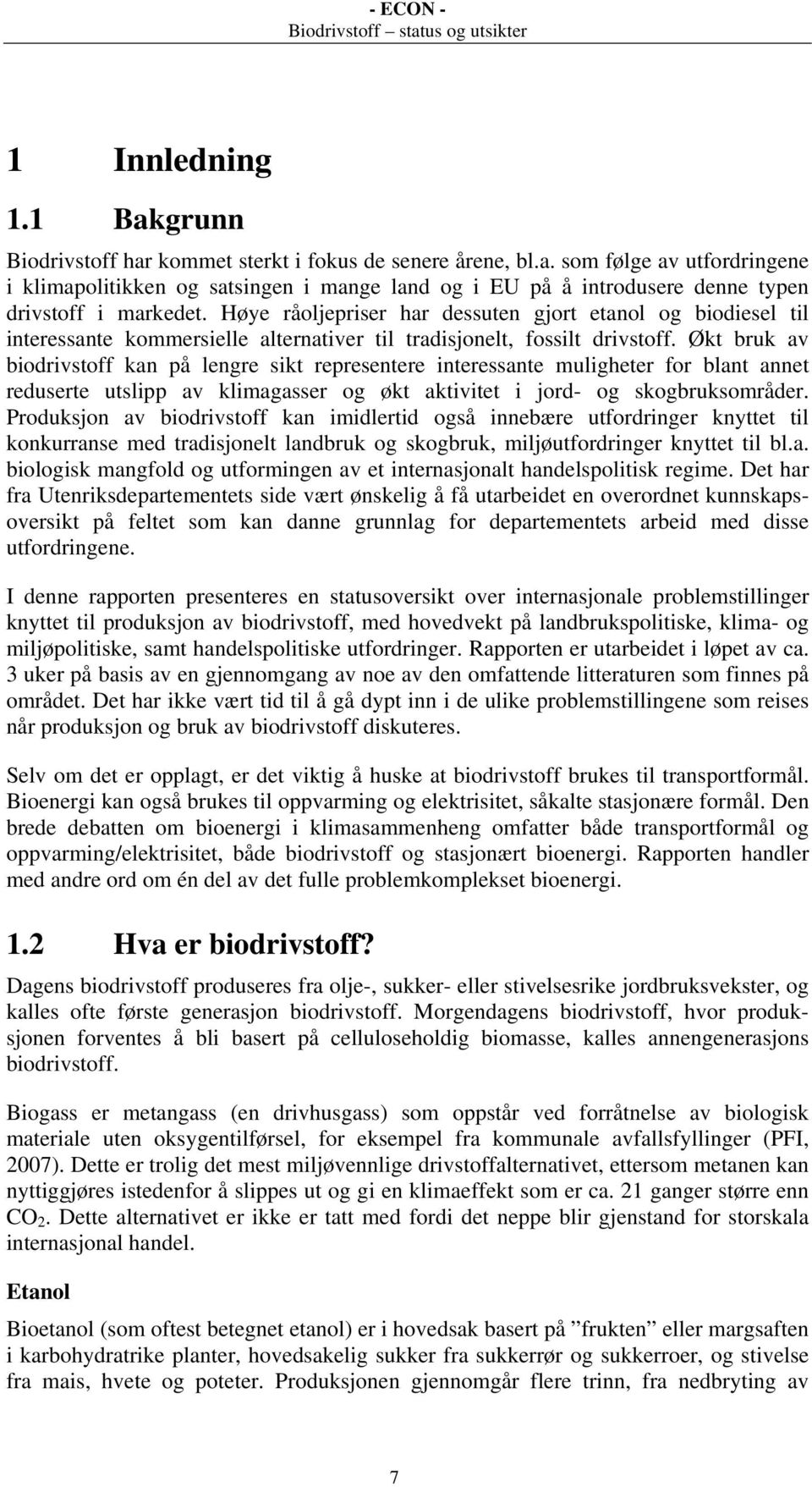 Økt bruk av biodrivstoff kan på lengre sikt representere interessante muligheter for blant annet reduserte utslipp av klimagasser og økt aktivitet i jord- og skogbruksområder.