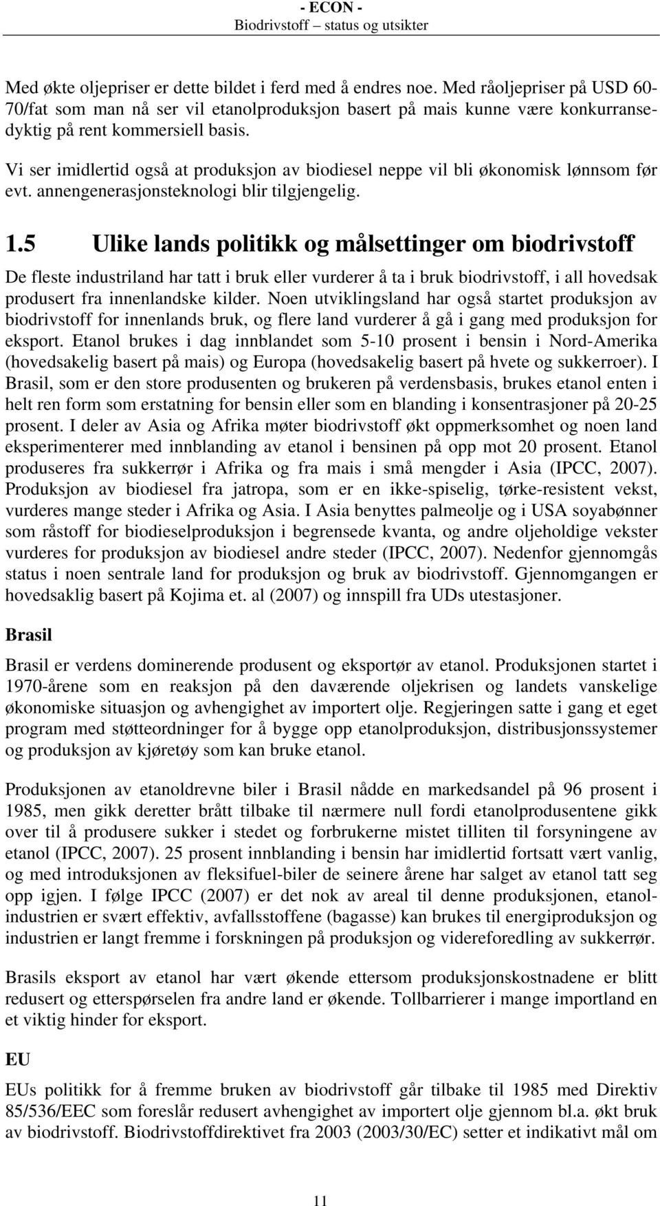 Vi ser imidlertid også at produksjon av biodiesel neppe vil bli økonomisk lønnsom før evt. annengenerasjonsteknologi blir tilgjengelig. 1.