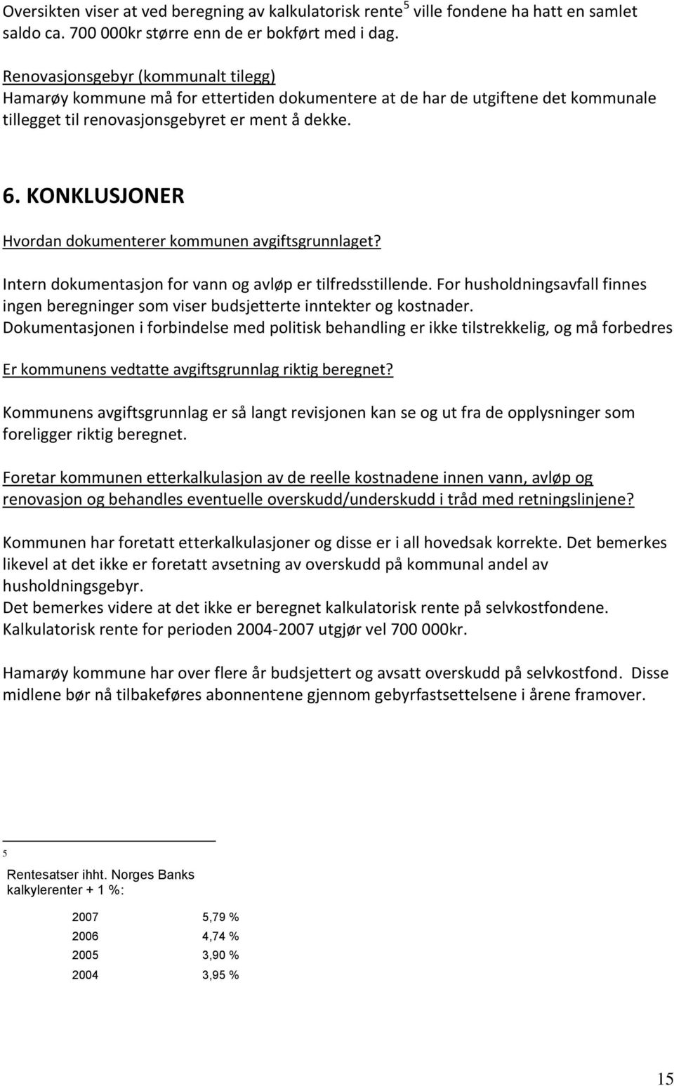 KONKLUSJONER Hvordan dokumenterer kommunen avgiftsgrunnlaget? Intern dokumentasjon for vann og avløp er tilfredsstillende.