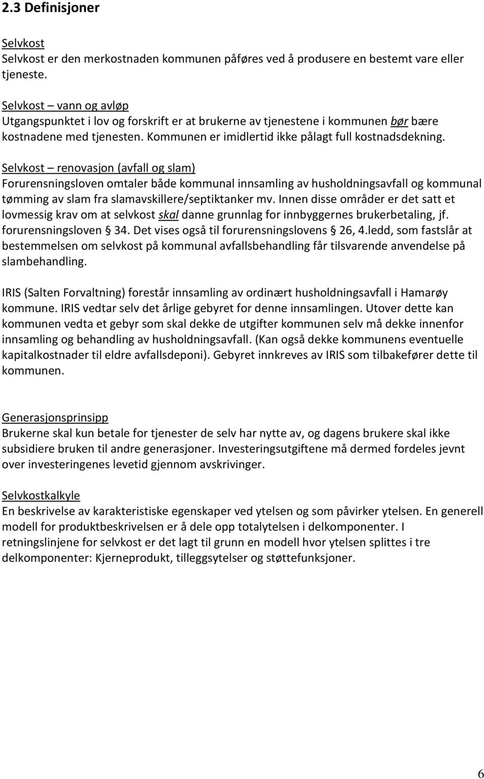 Selvkost renovasjon (avfall og slam) Forurensningsloven omtaler både kommunal innsamling av husholdningsavfall og kommunal tømming av slam fra slamavskillere/septiktanker mv.