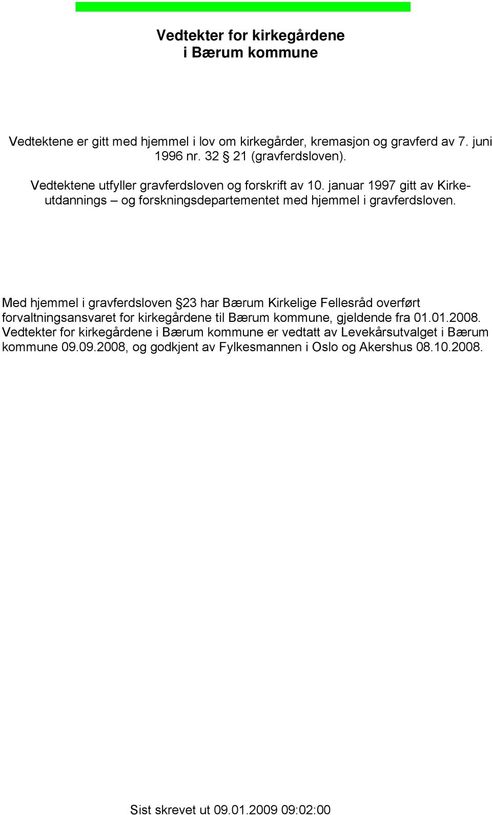 Med hjemmel i gravferdsloven 23 har Bærum Kirkelige Fellesråd overført forvaltningsansvaret for kirkegårdene til Bærum kommune, gjeldende fra 01.01.2008.