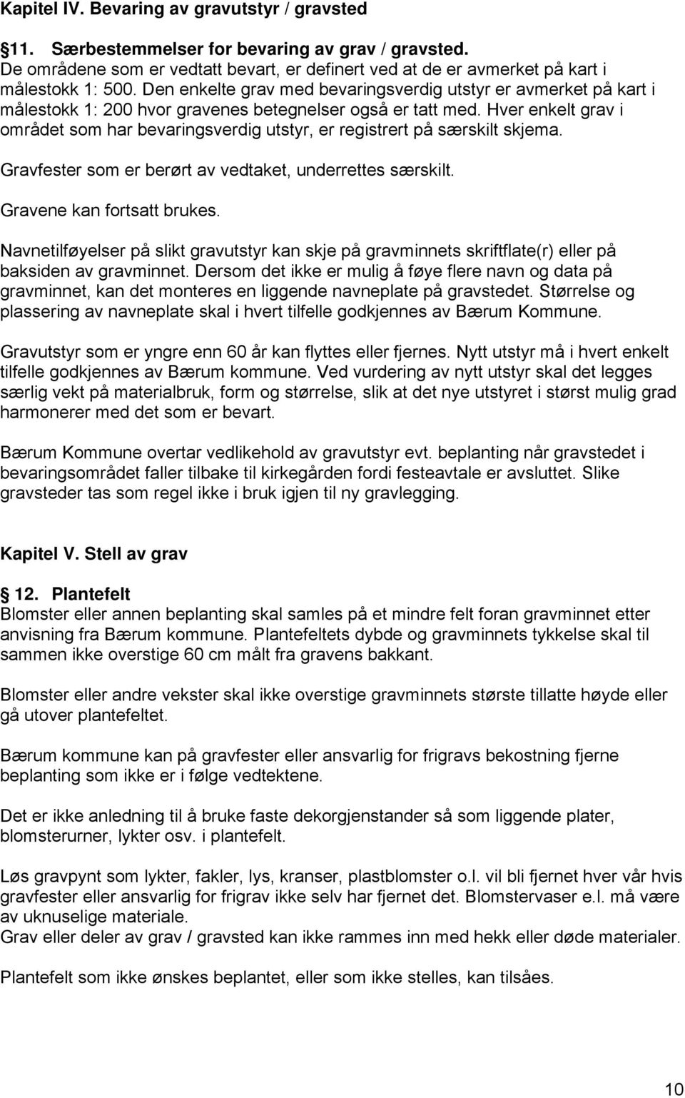 Hver enkelt grav i området som har bevaringsverdig utstyr, er registrert på særskilt skjema. Gravfester som er berørt av vedtaket, underrettes særskilt. Gravene kan fortsatt brukes.