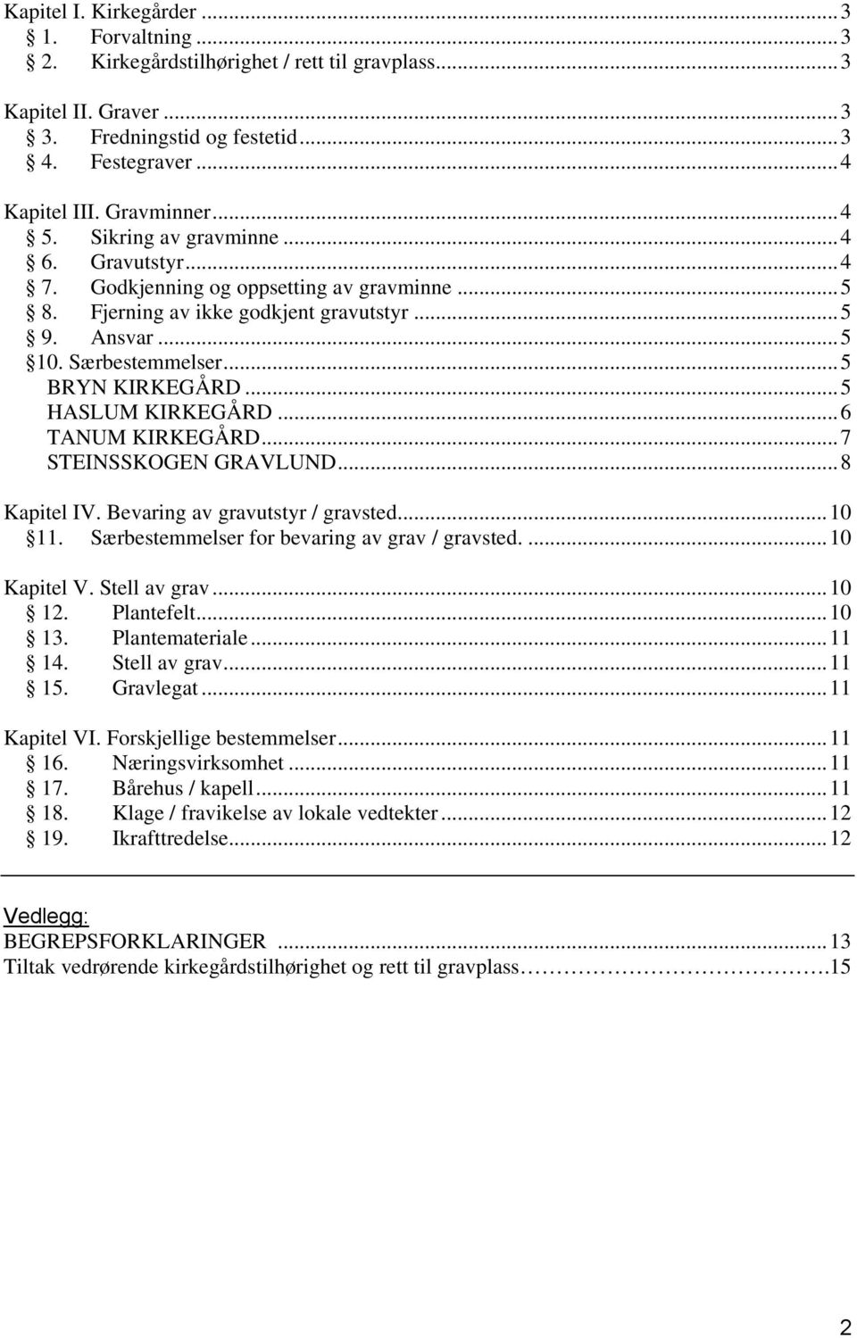..5 HASLUM KIRKEGÅRD...6 TANUM KIRKEGÅRD...7 STEINSSKOGEN GRAVLUND...8 Kapitel IV. Bevaring av gravutstyr / gravsted...10 11. Særbestemmelser for bevaring av grav / gravsted....10 Kapitel V.