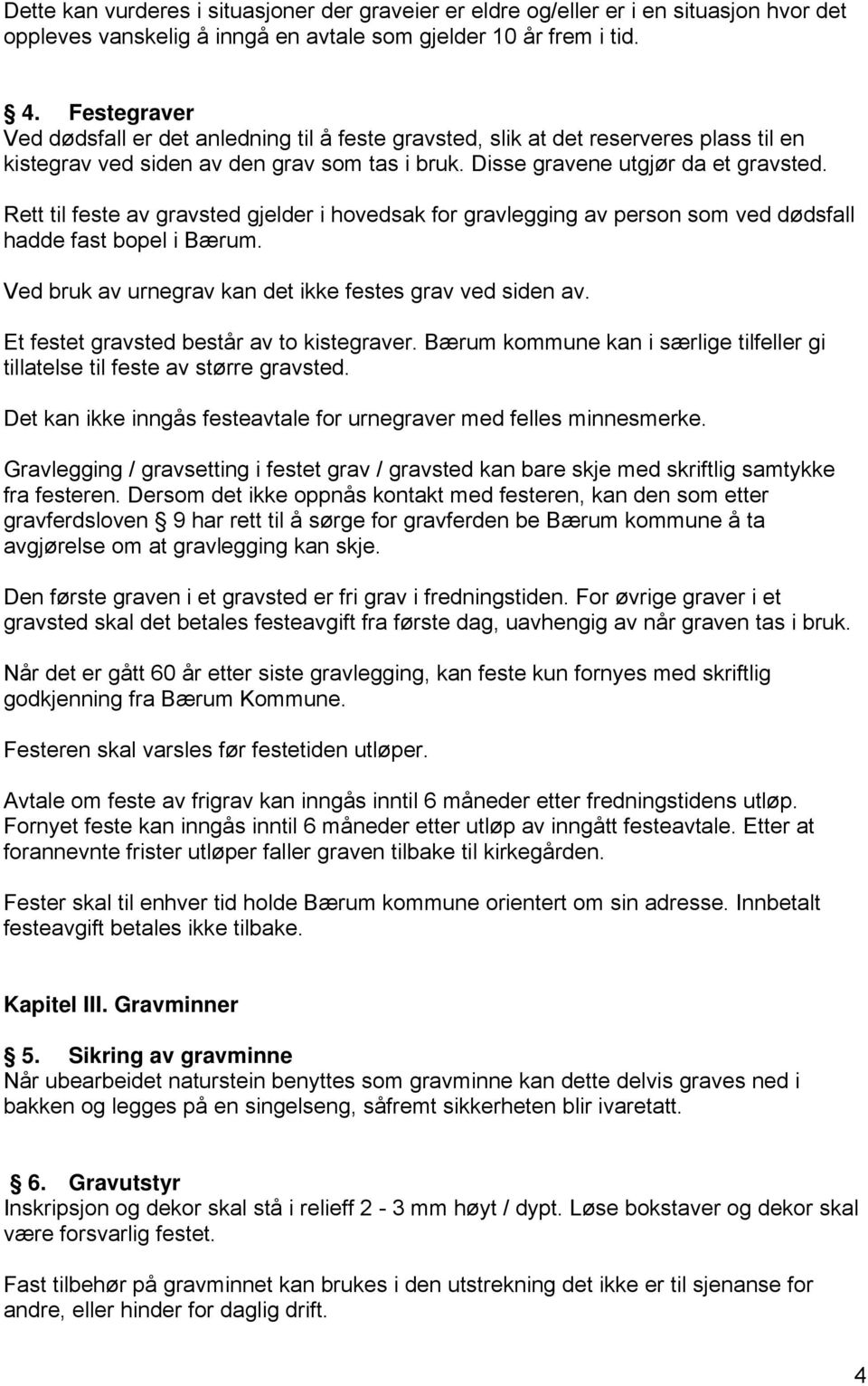 Rett til feste av gravsted gjelder i hovedsak for gravlegging av person som ved dødsfall hadde fast bopel i Bærum. Ved bruk av urnegrav kan det ikke festes grav ved siden av.