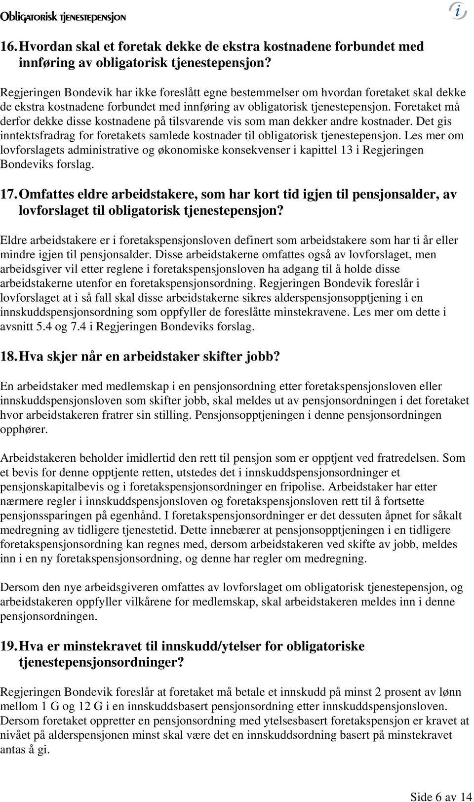 Foretaket må derfor dekke disse kostnadene på tilsvarende vis som man dekker andre kostnader. Det gis inntektsfradrag for foretakets samlede kostnader til obligatorisk tjenestepensjon.