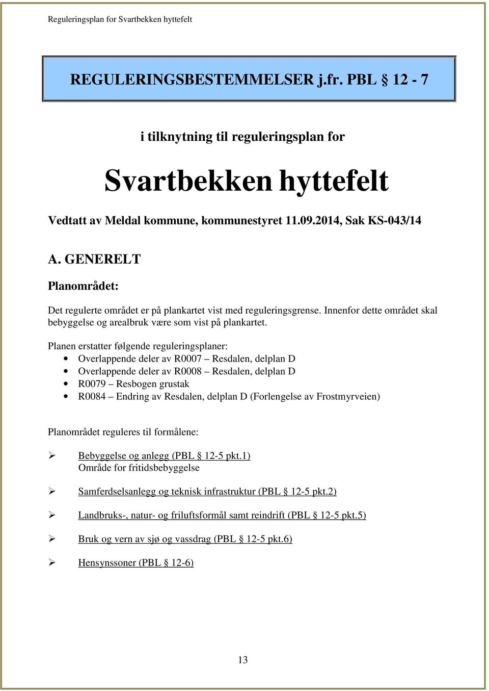 Planen erstatter følgende reguleringsplaner: Overlappende deler av R0007 Resdalen, delplan D Overlappende deler av R0008 Resdalen, delplan D R0079 Resbogen grustak R0084 Endring av Resdalen, delplan