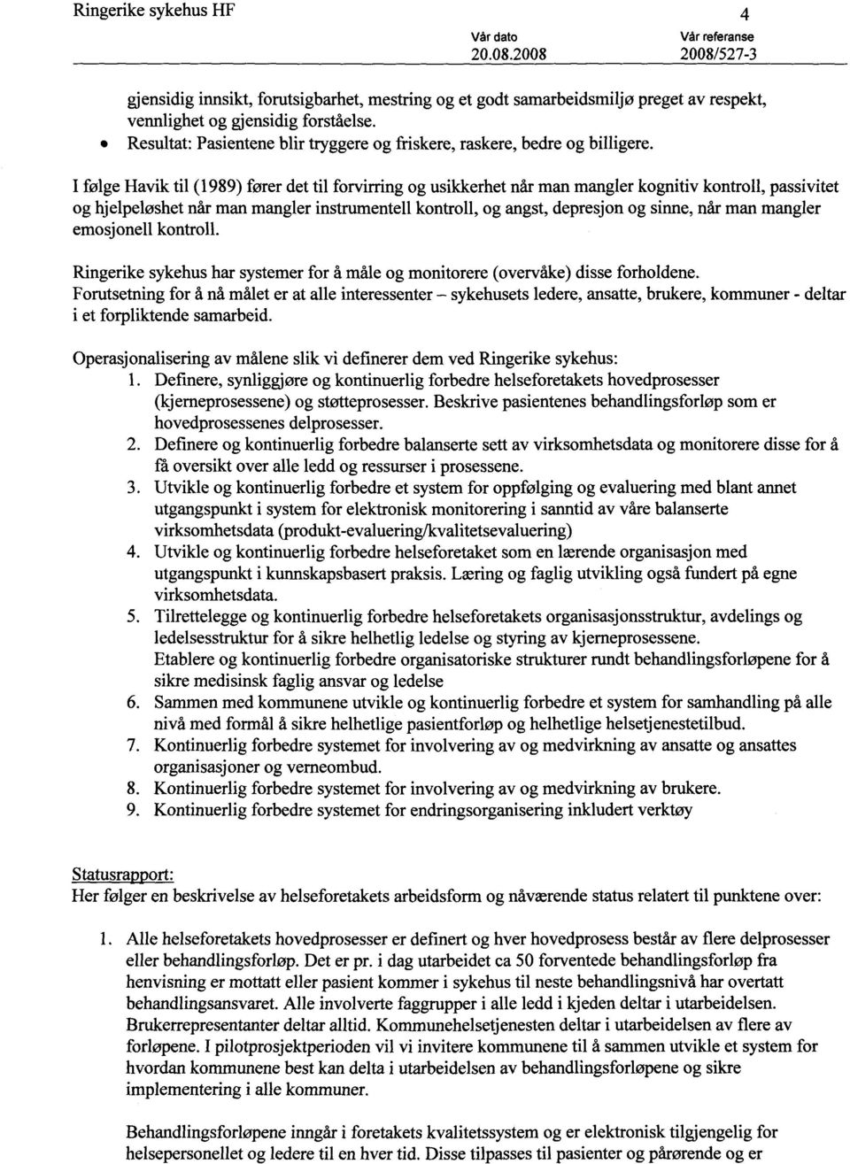 I følge Havik til (1989) fører det til forvirring og usikkerhet når man mangler kognitiv kontroll, pa og hjelpeløshet når man mangler instrumentell kontroll, og angst, depresjon og sinne, når man