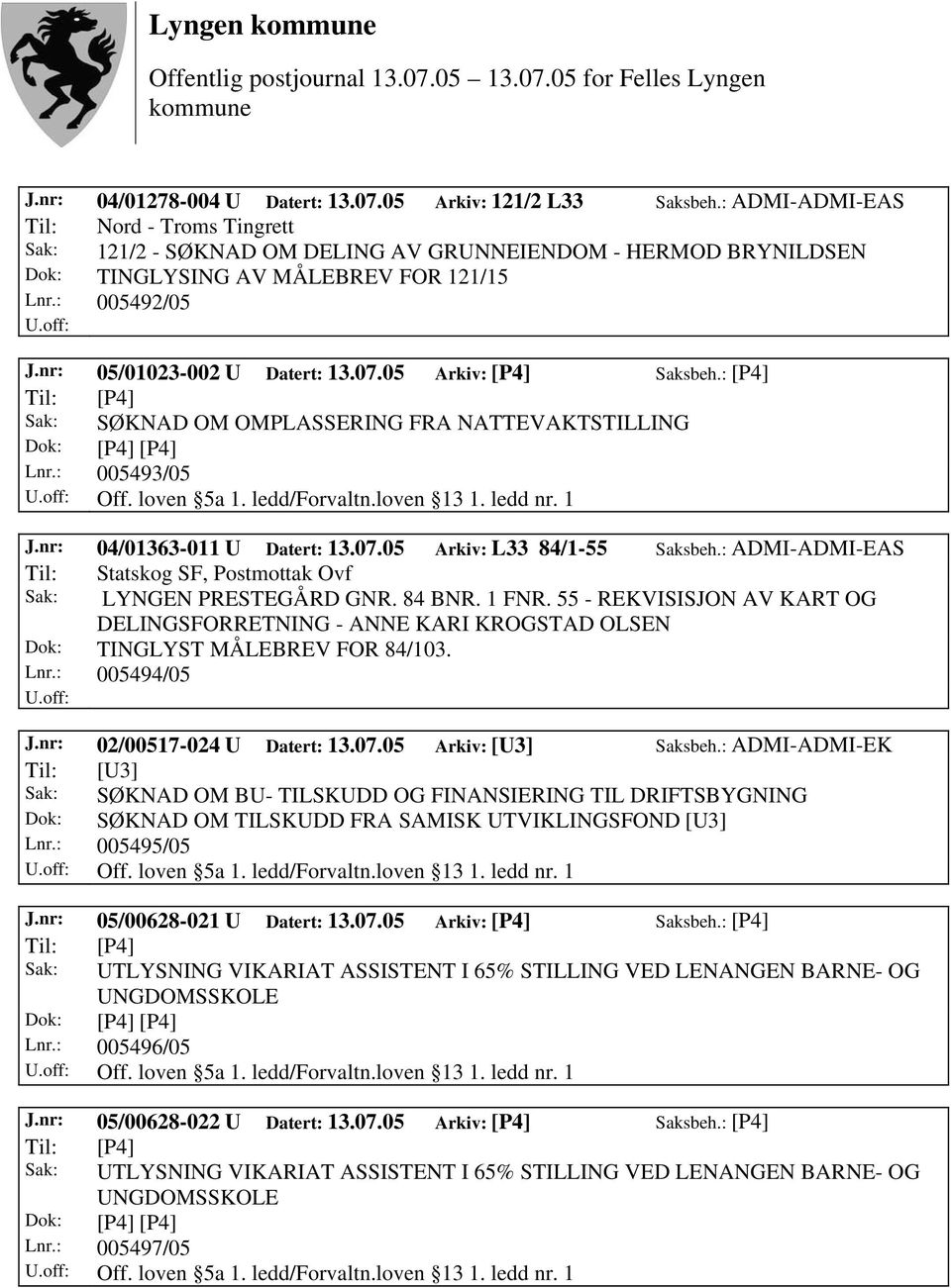 05 Arkiv: [P4] Saksbeh.: [P4] Sak: SØKNAD OM OMPLASSERING FRA NATTEVAKTSTILLING Lnr.: 005493/05 J.nr: 04/01363-011 U Datert: 13.07.05 Arkiv: L33 84/1-55 Saksbeh.