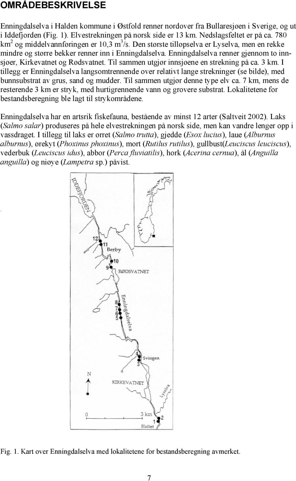 Enningdalselva renner gjennom to innsjøer, Kirkevatnet og Rødsvatnet. Til sammen utgjør innsjøene en strekning på ca. 3 km.