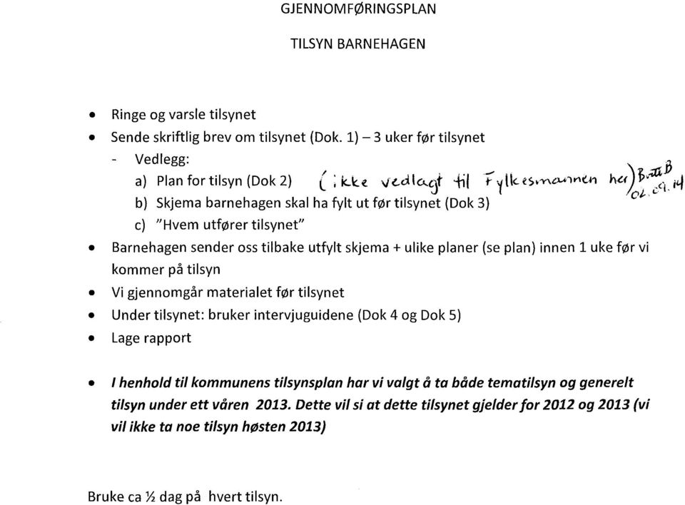 kommer på tilsyn Vi gjennomgår materialet før tilsynet Under tilsynet: bruker intervjuguidene (Dok 4 og Dok 5) Lage rapport I henhold til kommunens tilsynsplan har vi valgt å ta