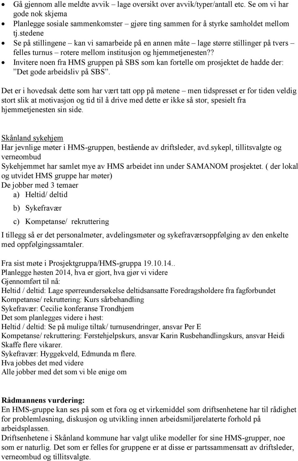 ? Invitere noen fra HMS gruppen på SBS som kan fortelle om prosjektet de hadde der: Det gode arbeidsliv på SBS.