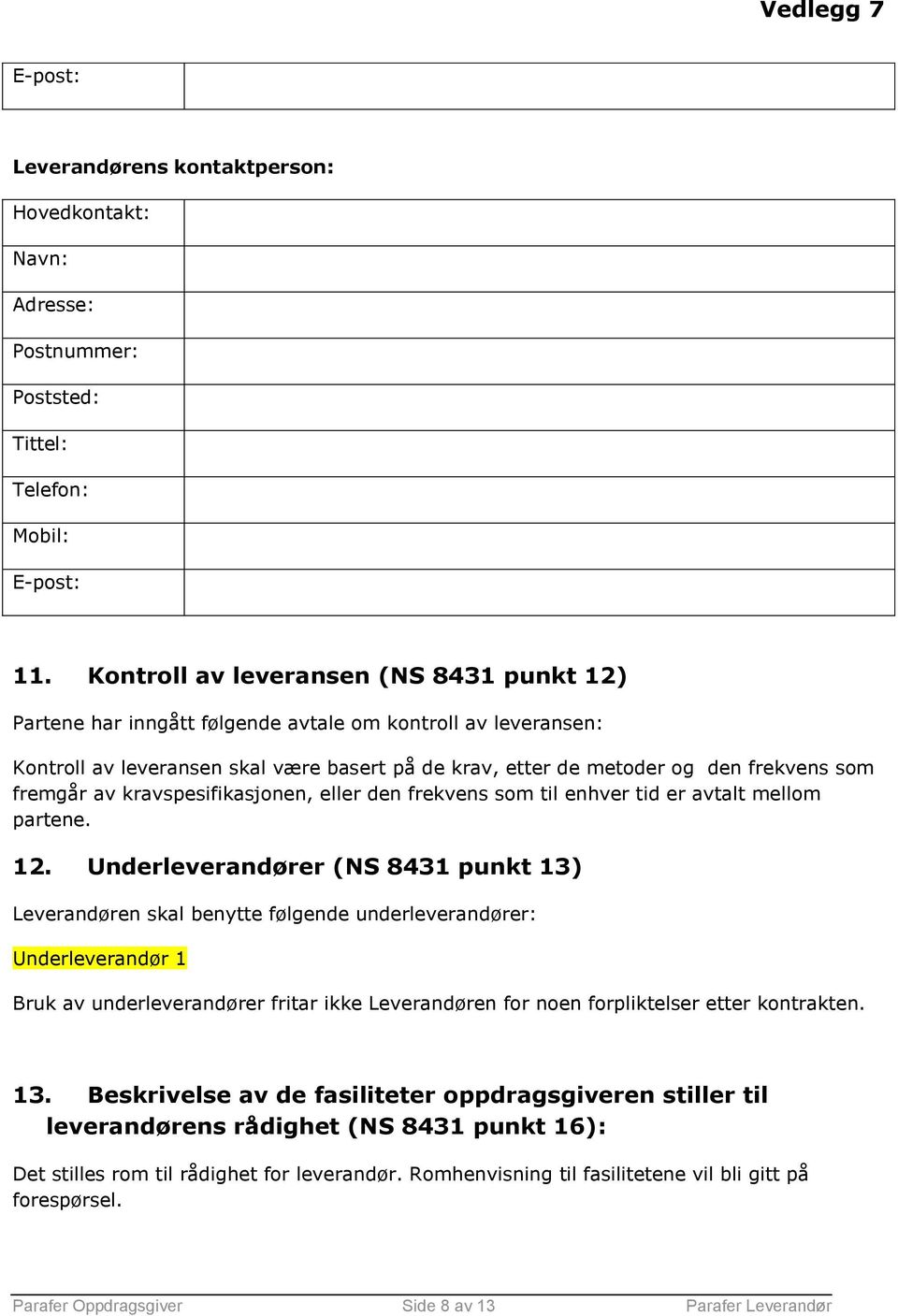 fremgår av kravspesifikasjonen, eller den frekvens som til enhver tid er avtalt mellom partene. 12.