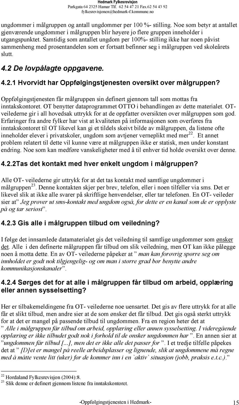 De lovpålagte oppgavene. 4.2.1 Hvorvidt har Oppfølgingstjenesten oversikt over målgruppen? Oppfølgingstjenesten får målgruppen sin definert gjennom tall som mottas fra inntakskontoret.