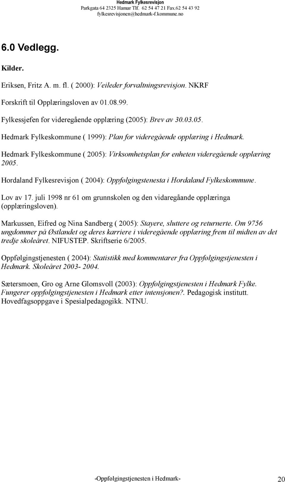 Hordaland Fylkesrevisjon ( 2004): Oppfølgingstenesta i Hordaland Fylkeskommune. Lov av 17. juli 1998 nr 61 om grunnskolen og den vidaregåande opplæringa (opplæringsloven).