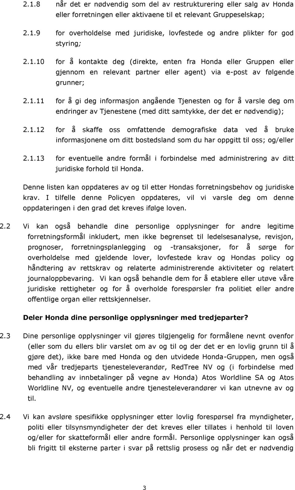 1.12 for å skaffe oss omfattende demografiske data ved å bruke informasjonene om ditt bostedsland som du har oppgitt til oss; og/eller 2.1.13 for eventuelle andre formål i forbindelse med administrering av ditt juridiske forhold til Honda.