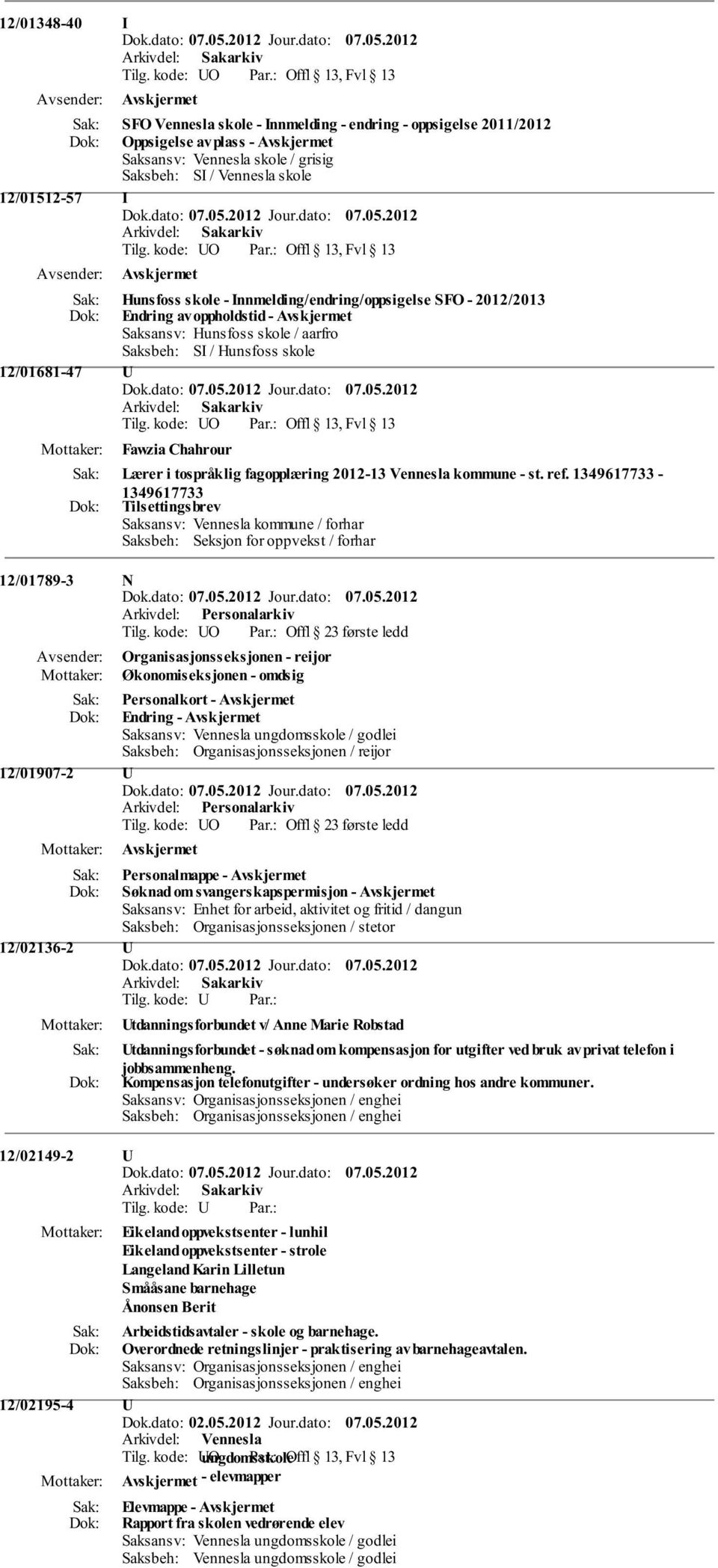 kode: UO Offl 13, Fvl 13 Hunsfoss skole - Innmelding/endring/oppsigelse SFO - 2012/2013 Endring av oppholdstid - Saksbeh: SI / Hunsfoss skole 12/01681-47 U Tilg.