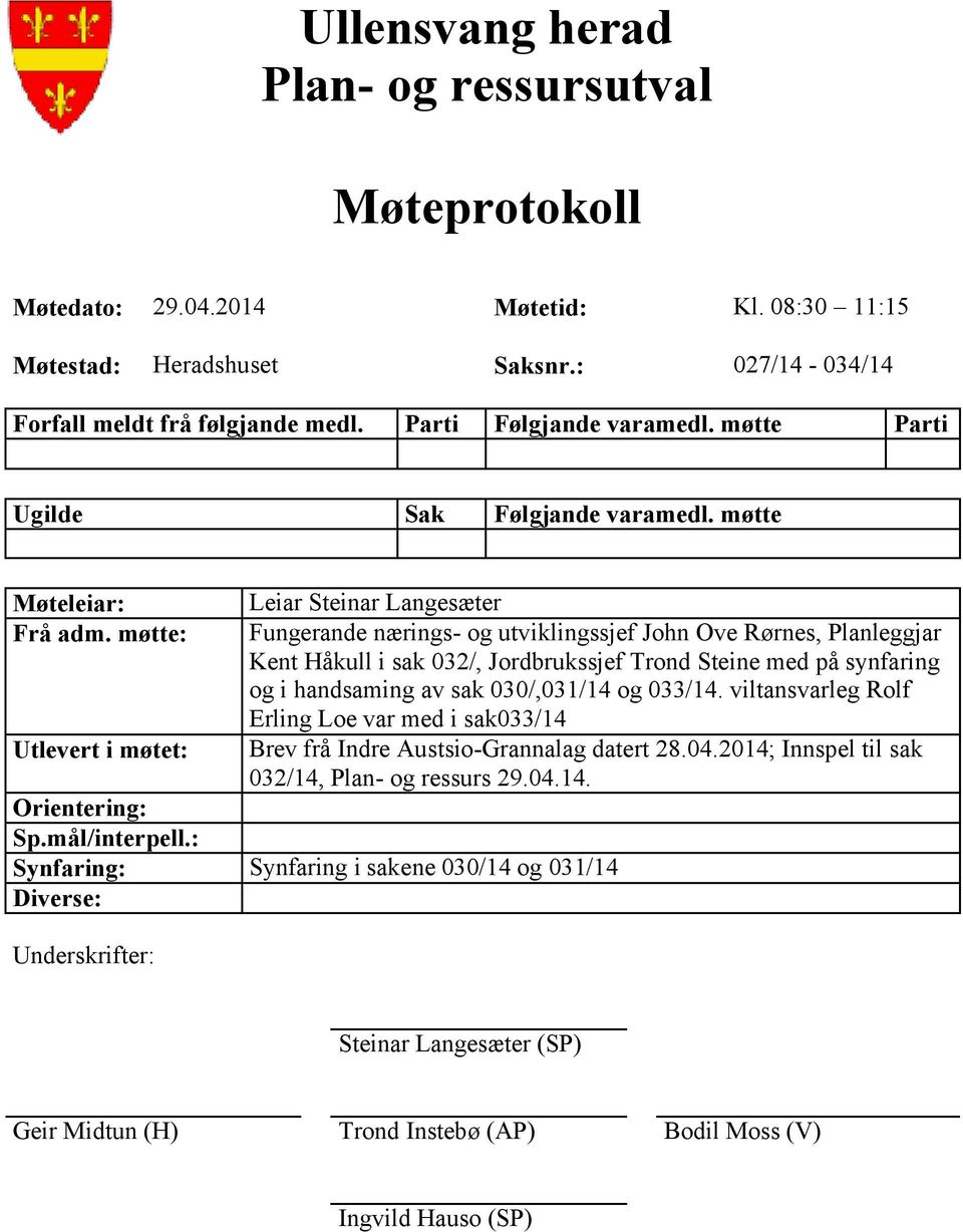 møtte: Utlevert i møtet: Leiar Steinar Langesæter Fungerande nærings- og utviklingssjef John Ove Rørnes, Planleggjar Kent Håkull i sak 032/, Jordbrukssjef Trond Steine med på synfaring og i