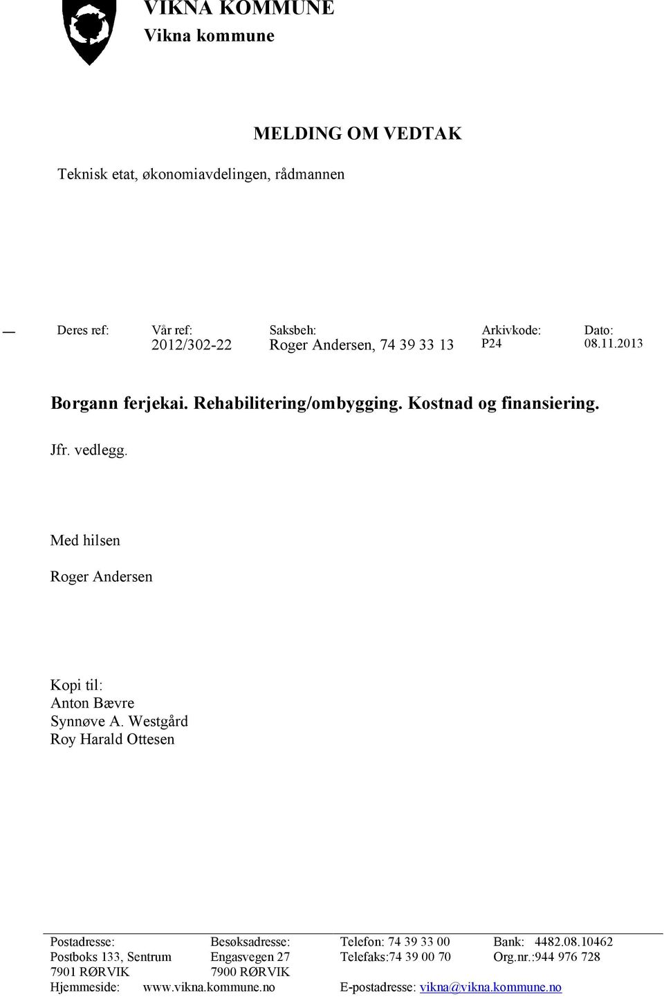 Med hilsen Roger Andersen Kopi til: Anton Bævre Synnøve A. Westgård Roy Harald Ottesen Postadresse: Besøksadresse: Telefon: 74 39 33 00 Bank: 4482.08.