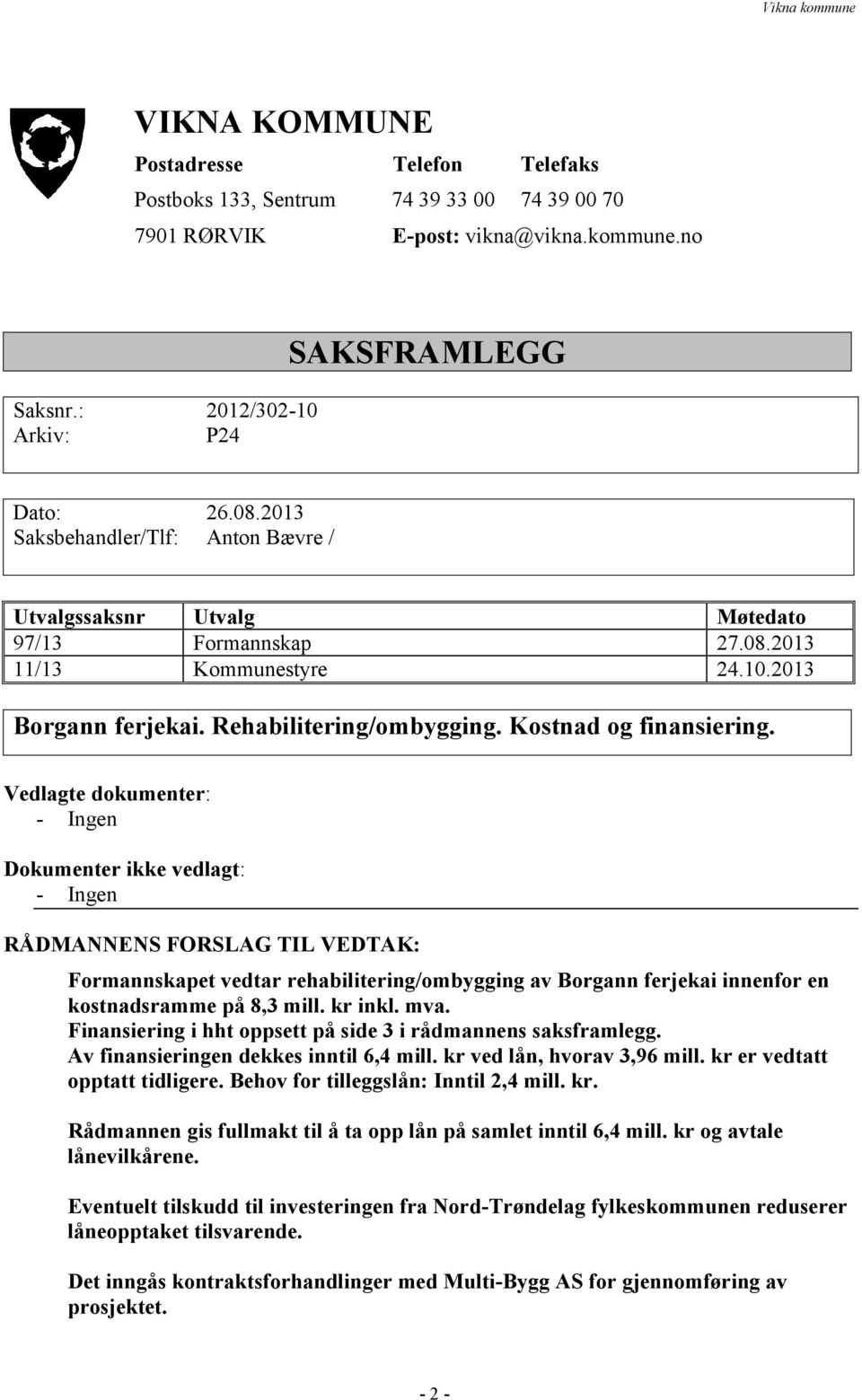 Vedlagte dokumenter: - Ingen Dokumenter ikke vedlagt: - Ingen RÅDMANNENS FORSLAG TIL VEDTAK: Formannskapet vedtar rehabilitering/ombygging av Borgann ferjekai innenfor en kostnadsramme på 8,3 mill.