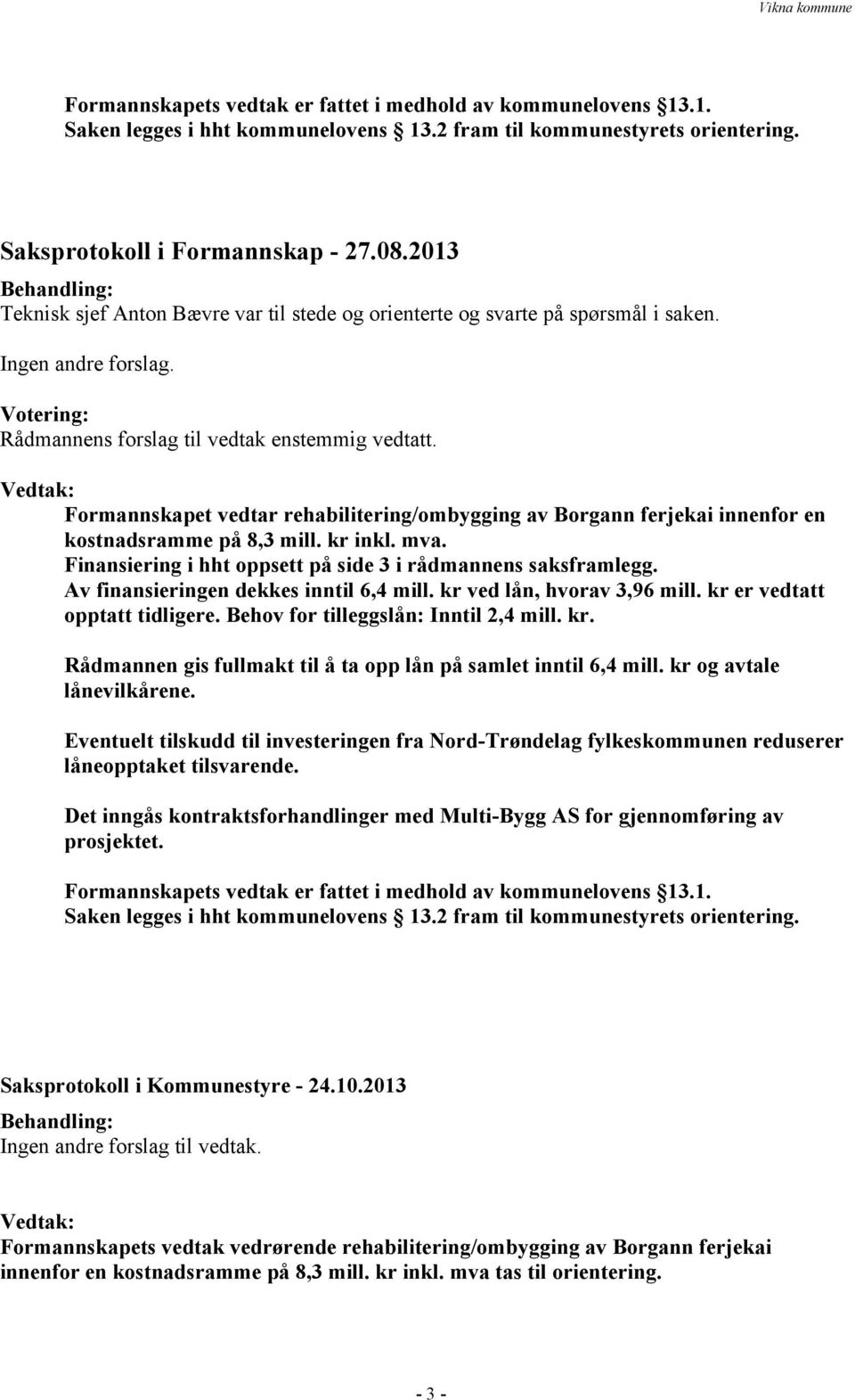 Vedtak: Formannskapet vedtar rehabilitering/ombygging av Borgann ferjekai innenfor en kostnadsramme på 8,3 mill. kr inkl. mva. Finansiering i hht oppsett på side 3 i rådmannens saksframlegg.