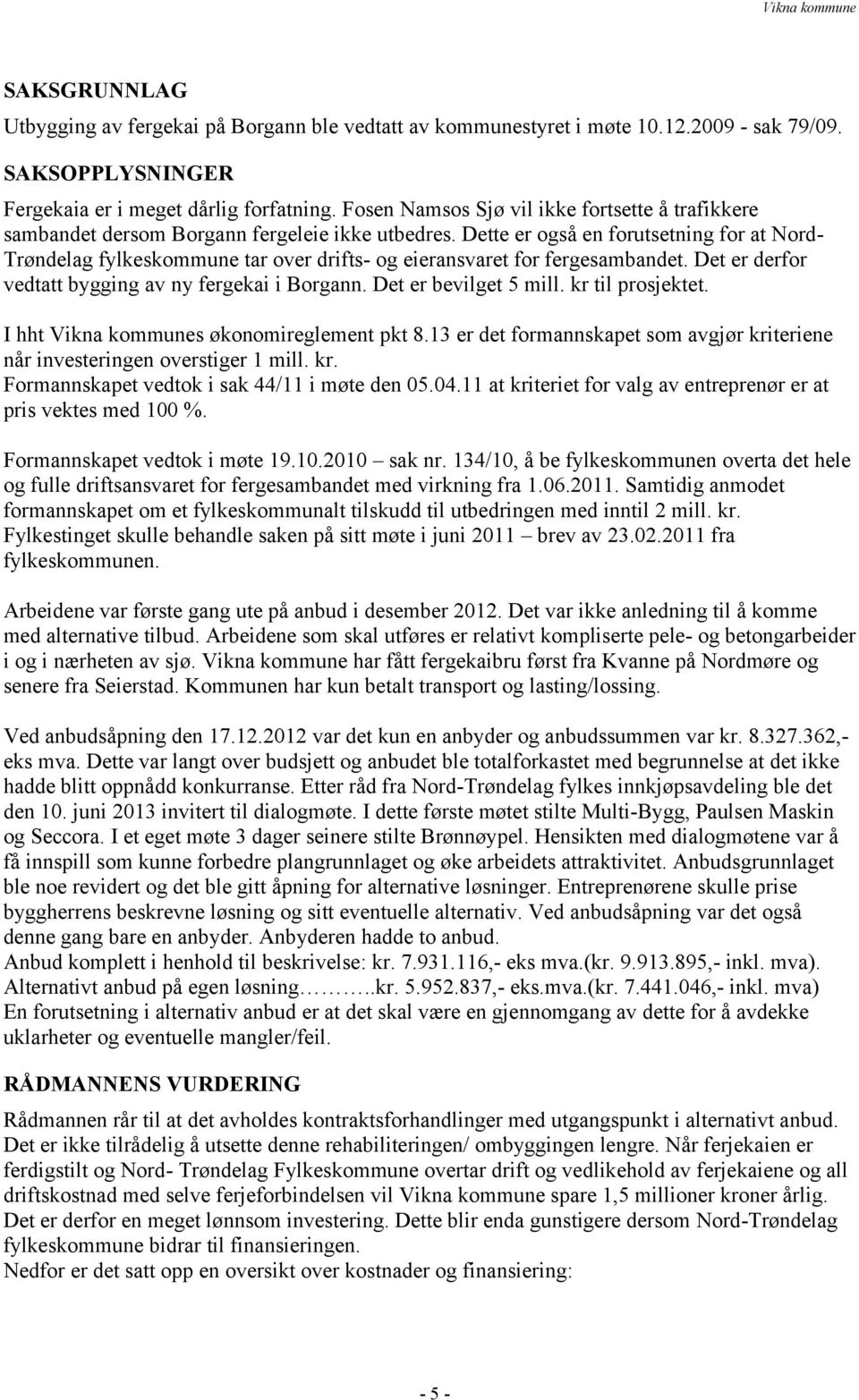 Dette er også en forutsetning for at Nord- Trøndelag fylkeskommune tar over drifts- og eieransvaret for fergesambandet. Det er derfor vedtatt bygging av ny fergekai i Borgann. Det er bevilget 5 mill.