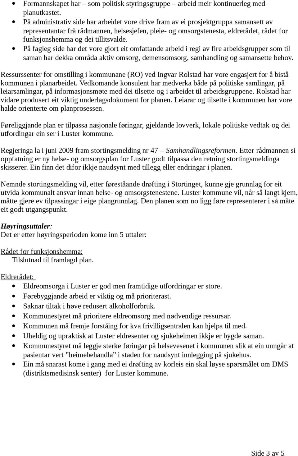 tillitsvalde. På fagleg side har det vore gjort eit omfattande arbeid i regi av fire arbeidsgrupper som til saman har dekka områda aktiv omsorg, demensomsorg, samhandling og samansette behov.