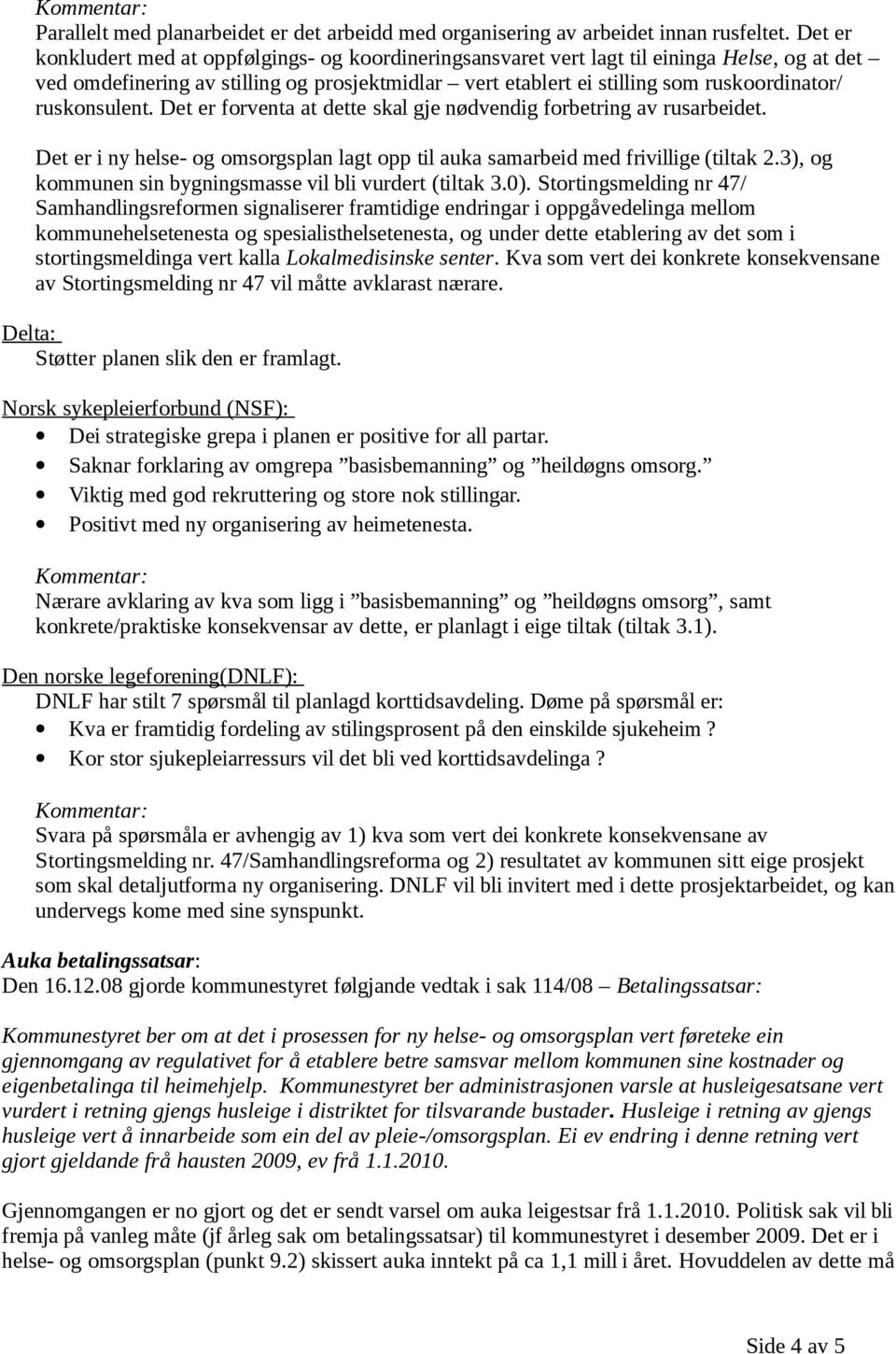 ruskonsulent. Det er forventa at dette skal gje nødvendig forbetring av rusarbeidet. Det er i ny helse- og omsorgsplan lagt opp til auka samarbeid med frivillige (tiltak 2.