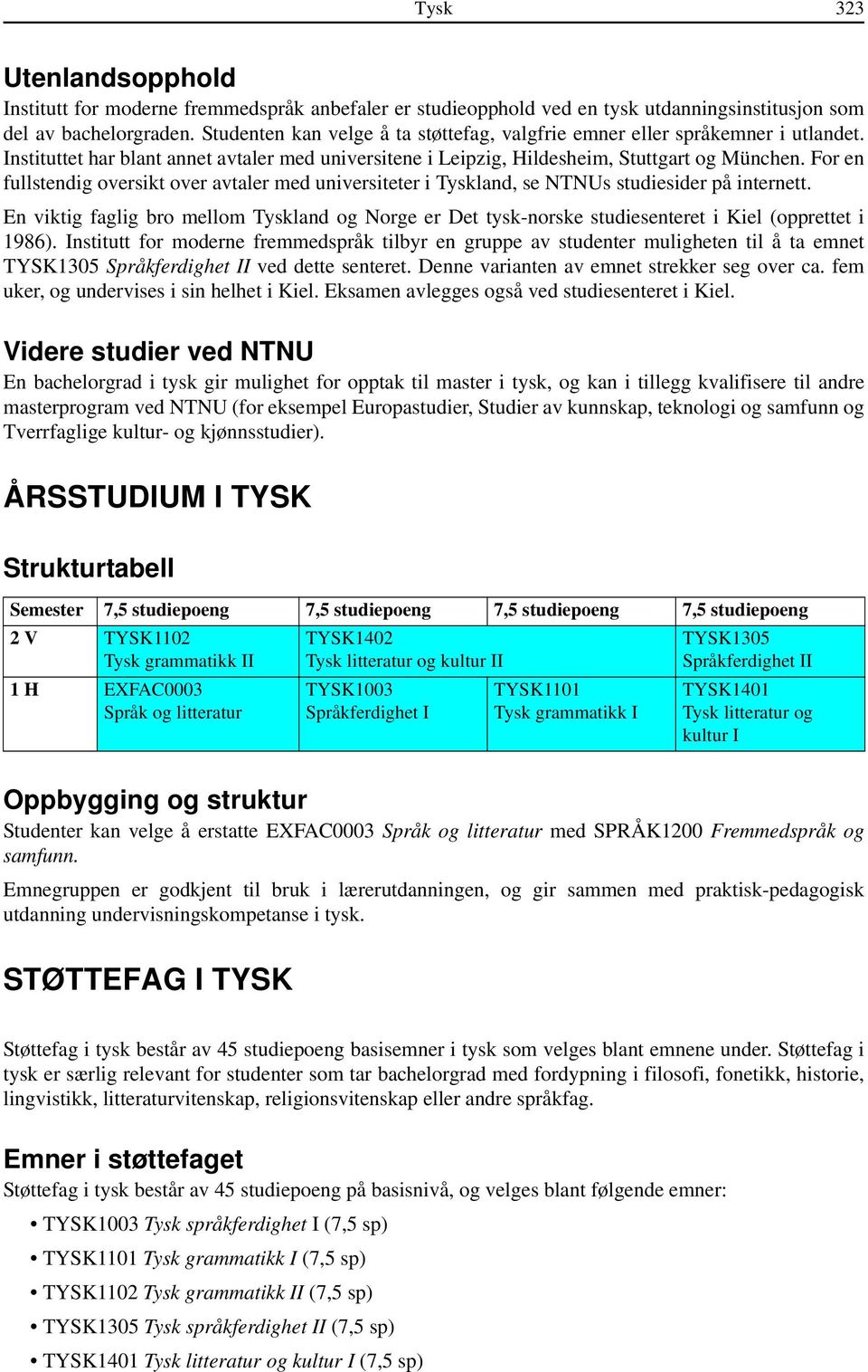 For en fullstendig oversikt over avtaler med universiteter i Tyskland, se NTNUs studiesider på internett.