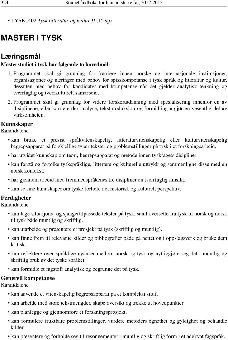 behov for kandidater med kompetanse når det gjelder analytisk tenkning og tverrfaglig og tverrkulturelt samarbeid. 2.