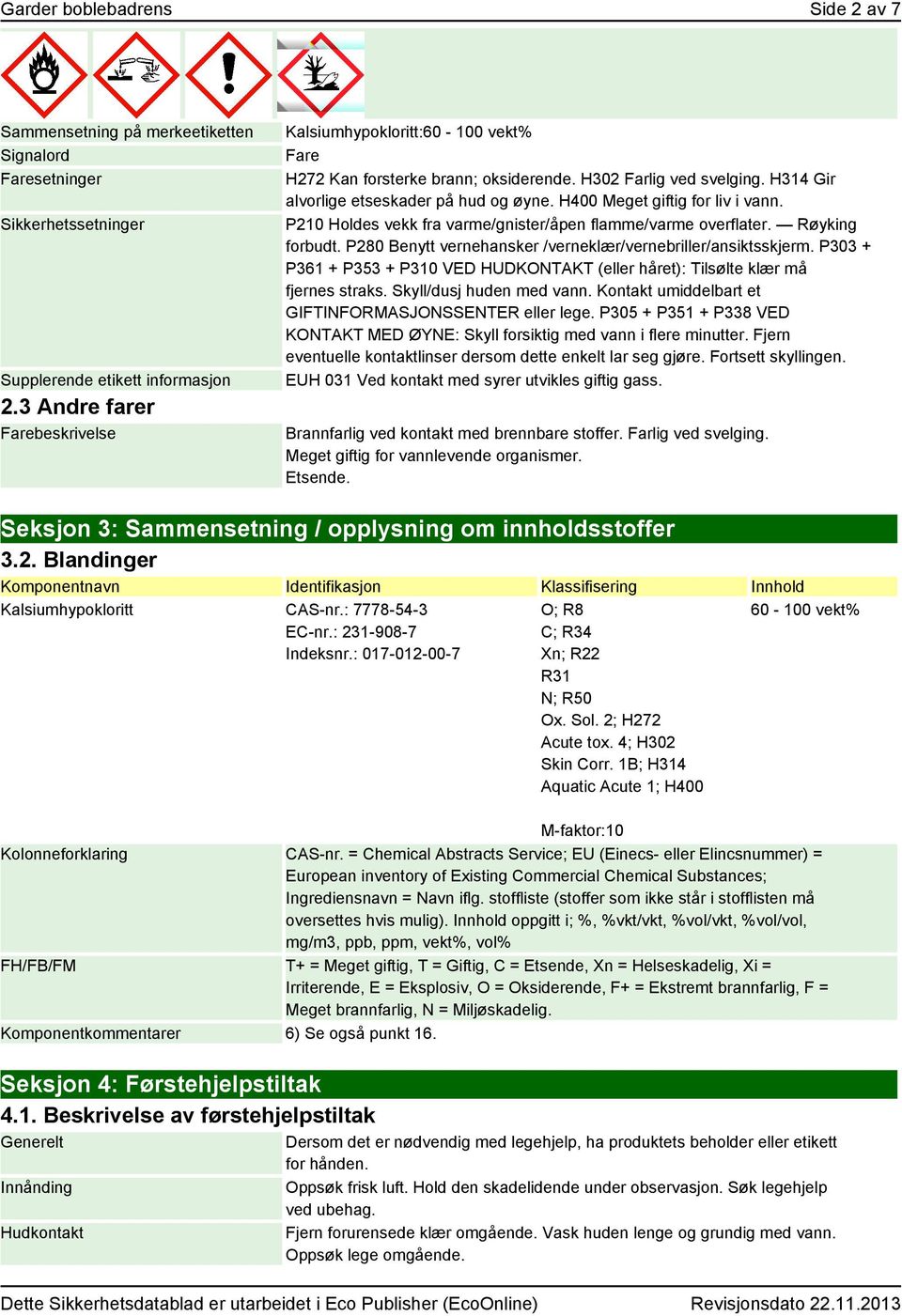 H400 Meget giftig for liv i vann. P210 Holdes vekk fra varme/gnister/åpen flamme/varme overflater. Røyking forbudt. P280 Benytt vernehansker /verneklær/vernebriller/ansiktsskjerm.