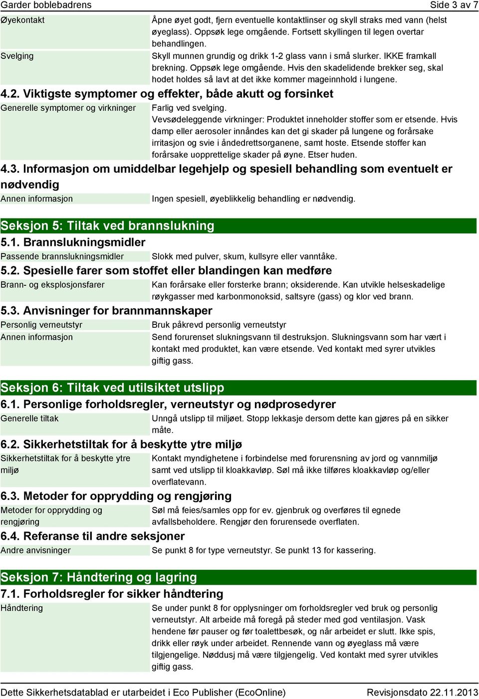 Hvis den skadelidende brekker seg, skal hodet holdes så lavt at det ikke kommer mageinnhold i lungene. 4.2.