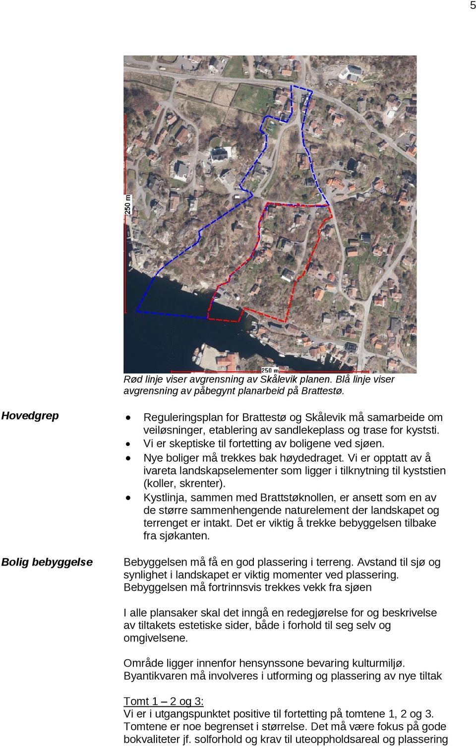 Nye boliger må trekkes bak høydedraget. Vi er opptatt av å ivareta landskapselementer som ligger i tilknytning til kyststien (koller, skrenter).