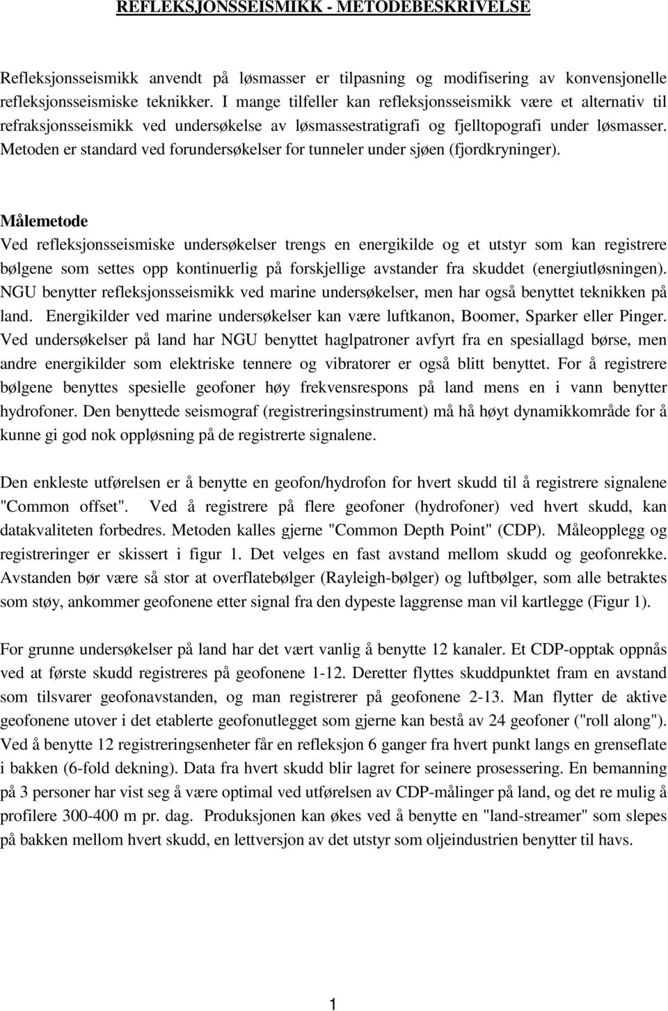 Metoden er standard ved forundersøkelser for tunneler under sjøen (fjordkryninger).