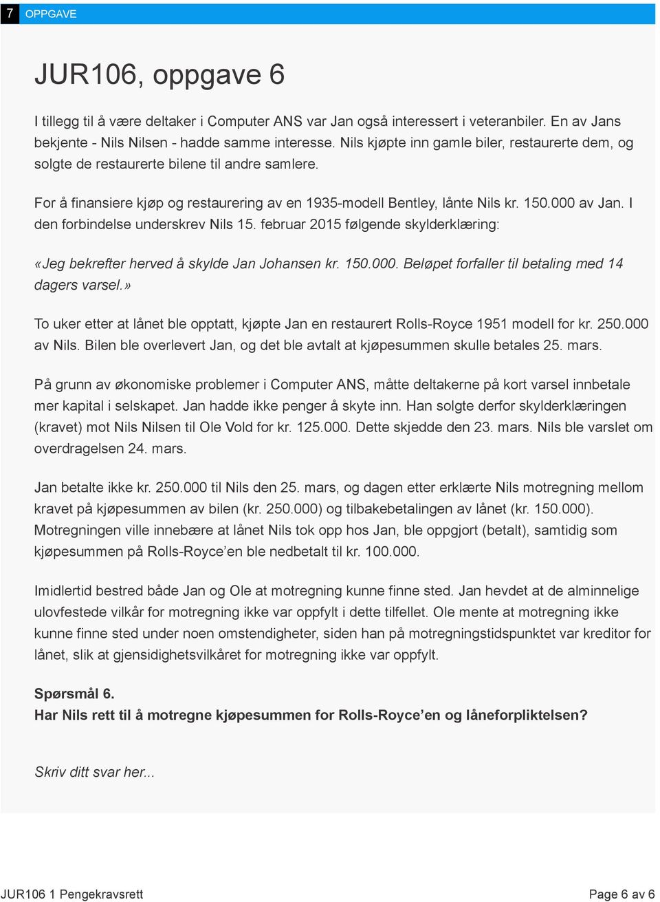 I den forbindelse underskrev Nils 15. februar 2015 følgende skylderklæring: «Jeg bekrefter herved å skylde Jan Johansen kr. 150.000. Beløpet forfaller til betaling med 14 dagers varsel.