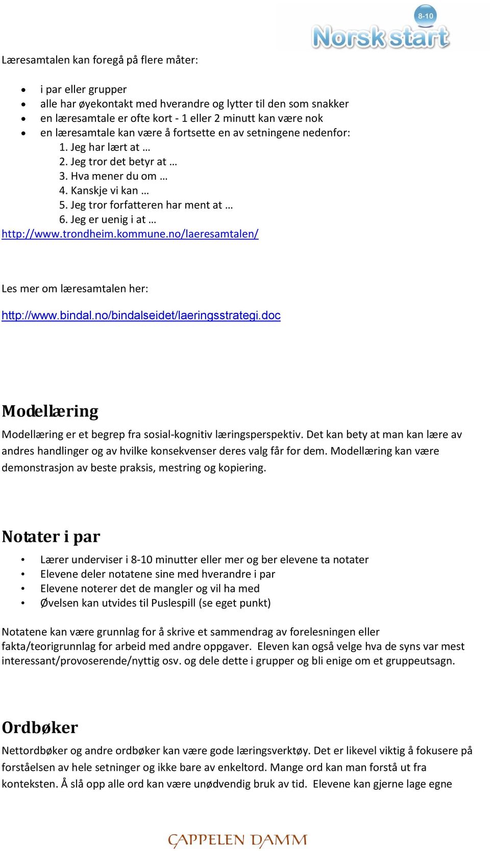 trondheim.kommune.no/laeresamtalen/ Les mer om læresamtalen her: http://www.bindal.no/bindalseidet/laeringsstrategi.doc Modellæring Modellæring er et begrep fra sosial-kognitiv læringsperspektiv.