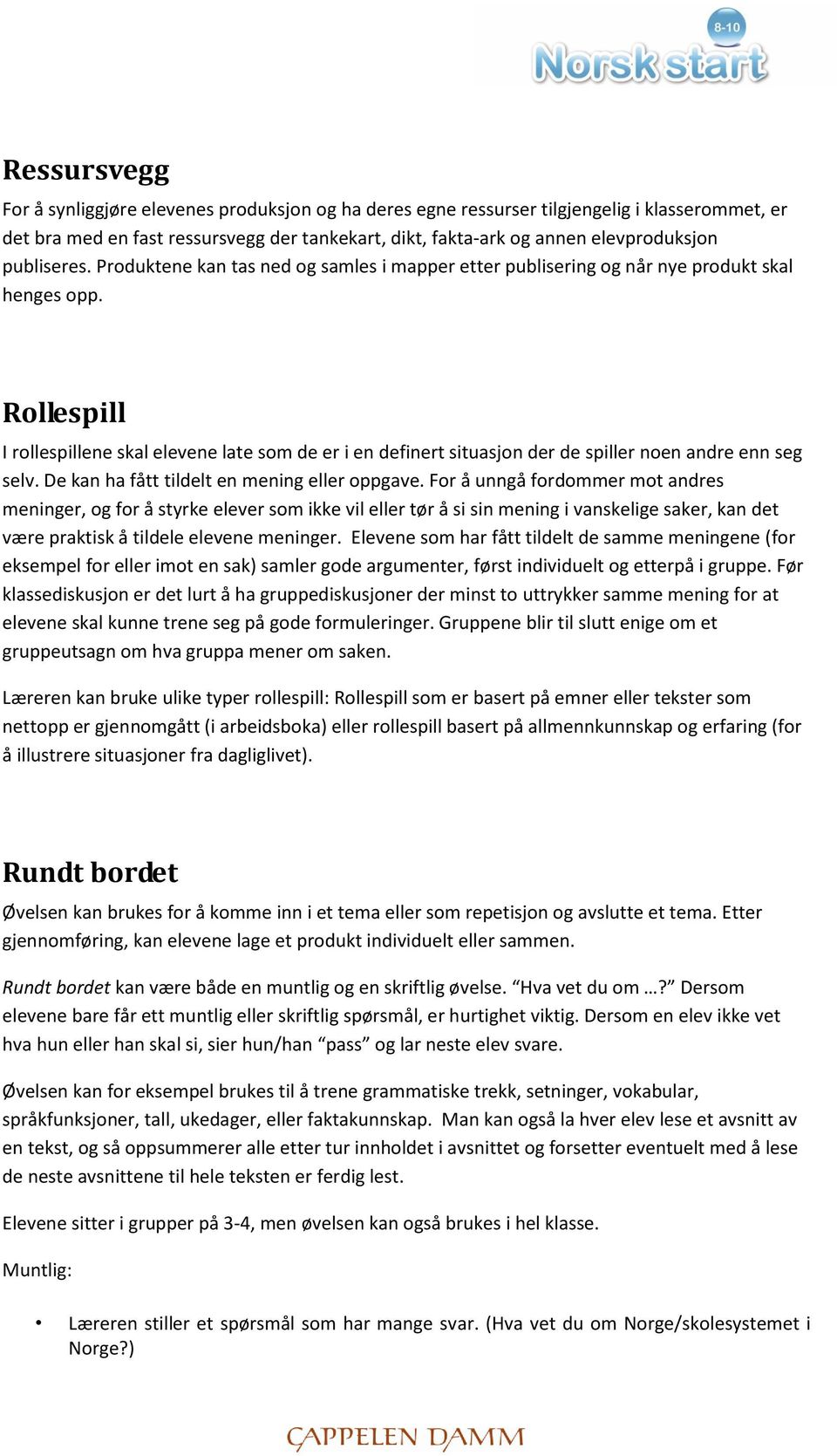 Rollespill I rollespillene skal elevene late som de er i en definert situasjon der de spiller noen andre enn seg selv. De kan ha fått tildelt en mening eller oppgave.