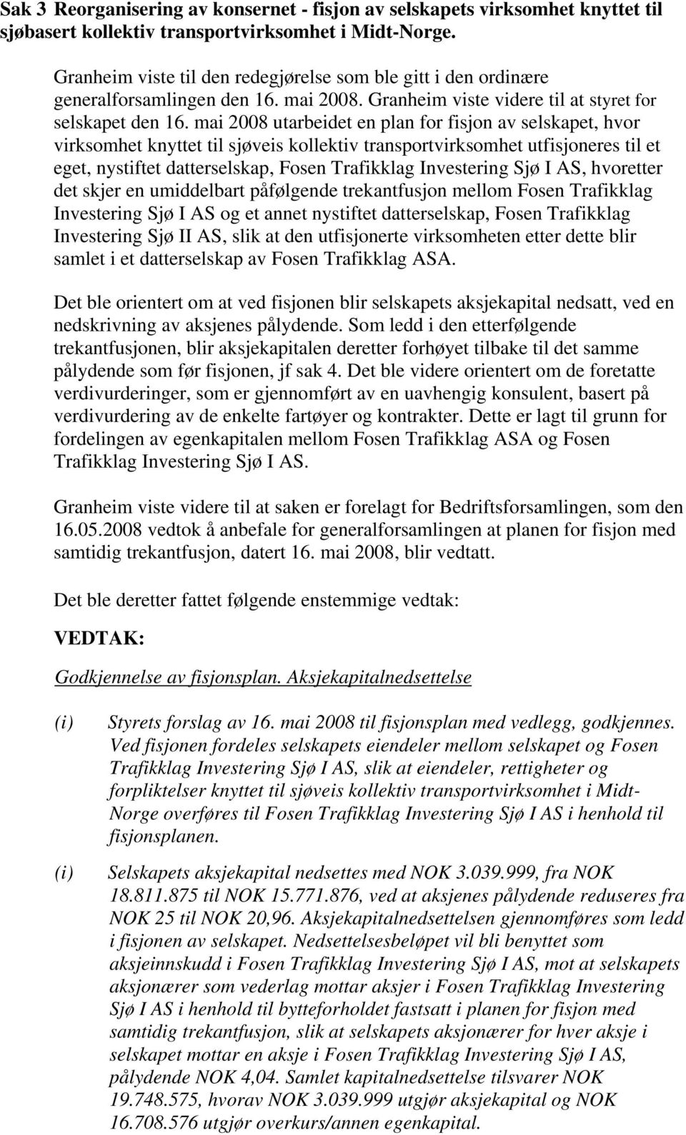 mai 2008 utarbeidet en plan for fisjon av selskapet, hvor virksomhet knyttet til sjøveis kollektiv transportvirksomhet utfisjoneres til et eget, nystiftet datterselskap, Fosen Trafikklag Investering