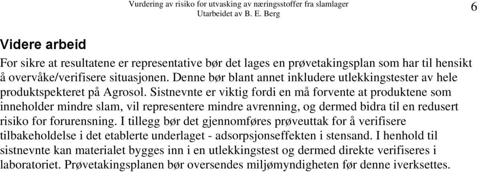 Sistnevnte er viktig fordi en må forvente at produktene som inneholder mindre slam, vil representere mindre avrenning, og dermed bidra til en redusert risiko for forurensning.