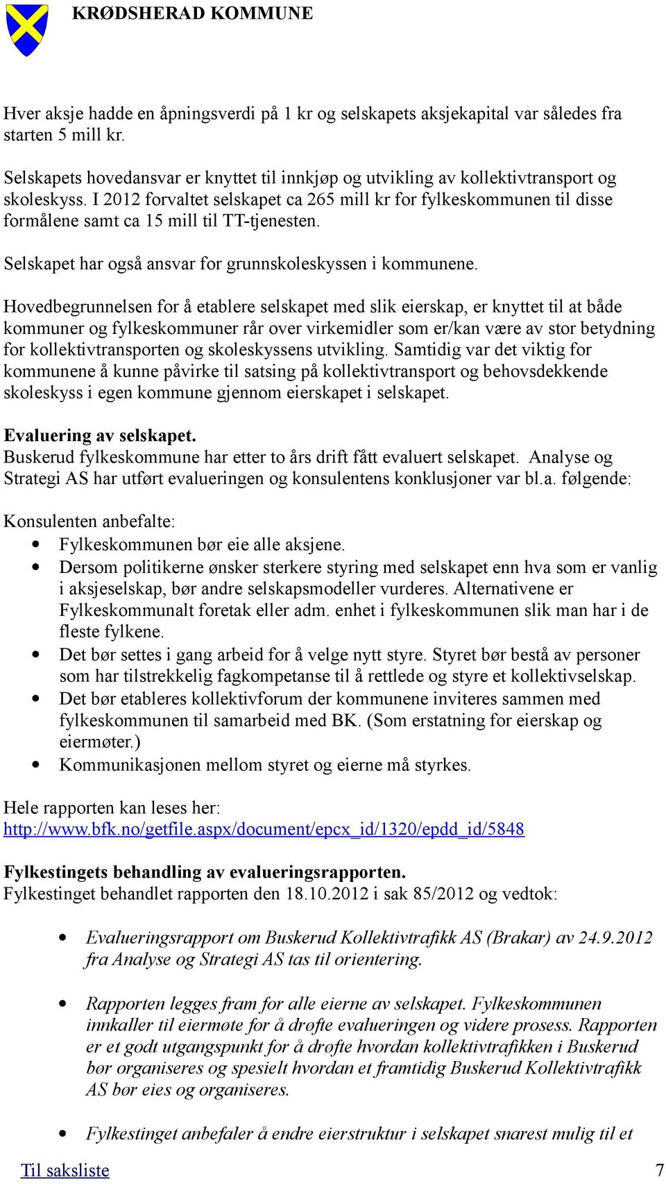 Hovedbegrunnelsen for å etablere selskapet med slik eierskap, er knyttet til at både kommuner og fylkeskommuner rår over virkemidler som er/kan være av stor betydning for kollektivtransporten og