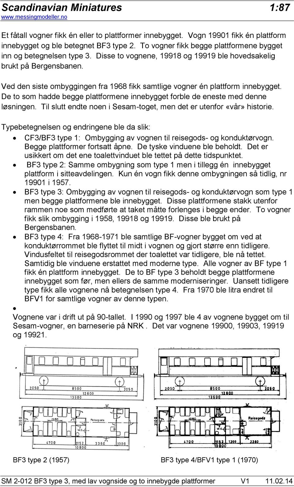 De to som hadde begge plattformene innebygget forble de eneste med denne løsningen. Til slutt endte noen i Sesam-toget, men det er utenfor «vår» historie.