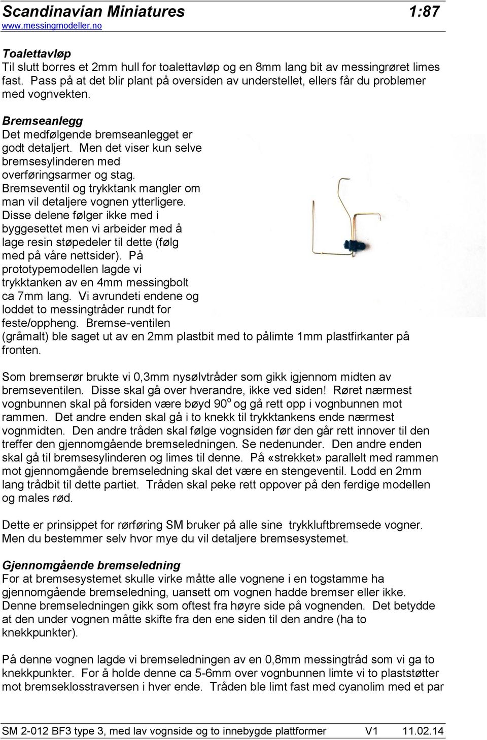 Men det viser kun selve bremsesylinderen med overføringsarmer og stag. Bremseventil og trykktank mangler om man vil detaljere vognen ytterligere.