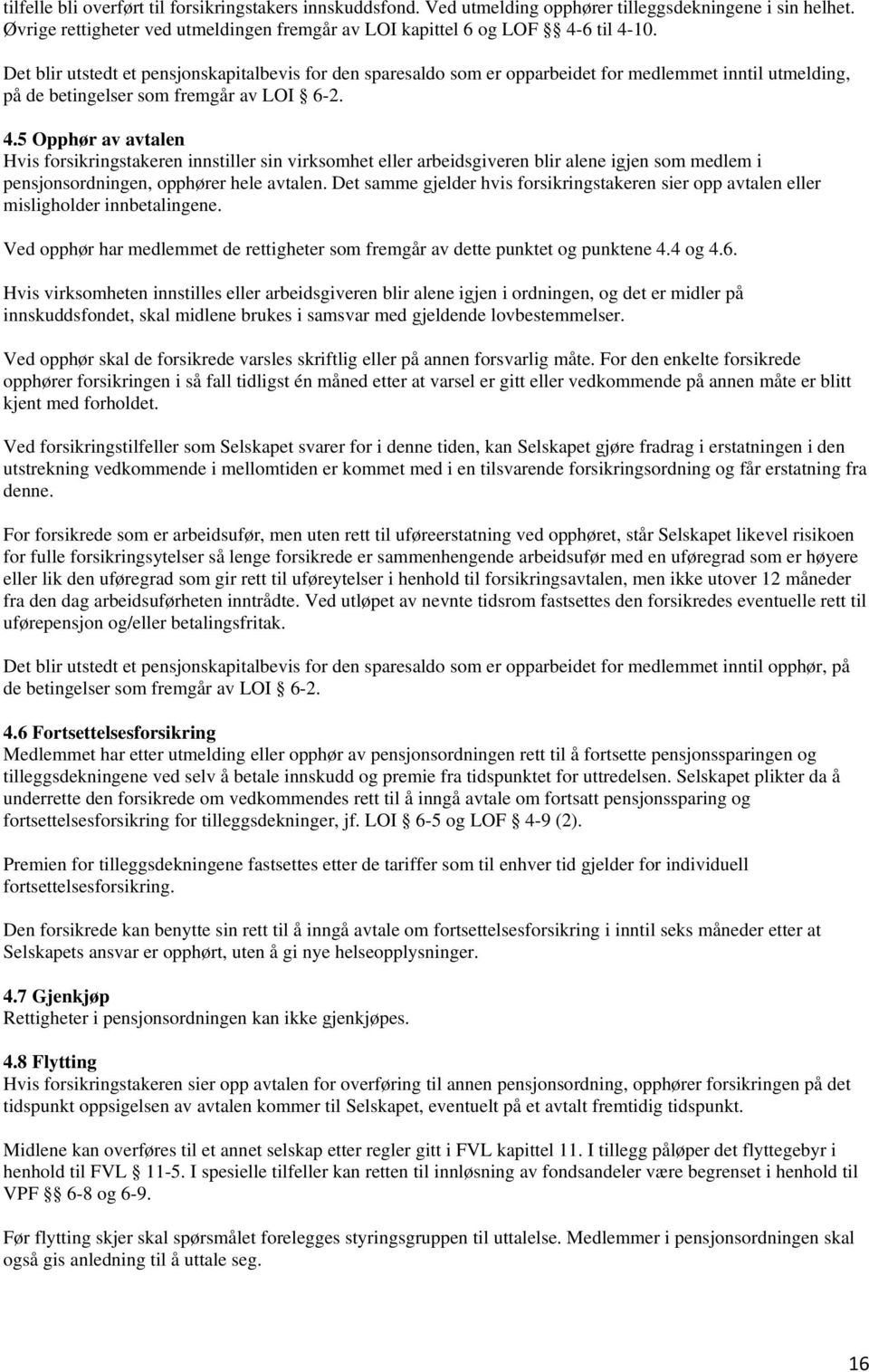 5 Opphør av avtalen Hvis forsikringstakeren innstiller sin virksomhet eller arbeidsgiveren blir alene igjen som medlem i pensjonsordningen, opphører hele avtalen.